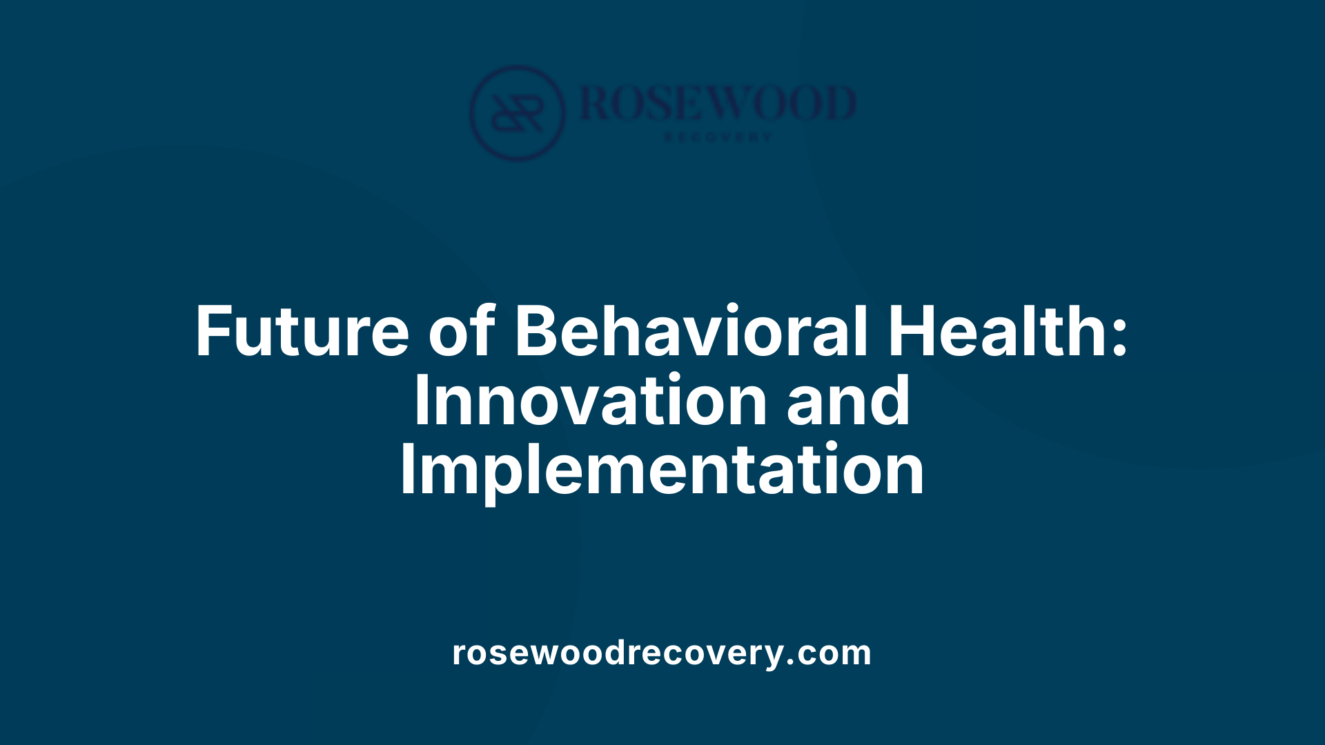 Future of Behavioral Health: Innovation and Implementation