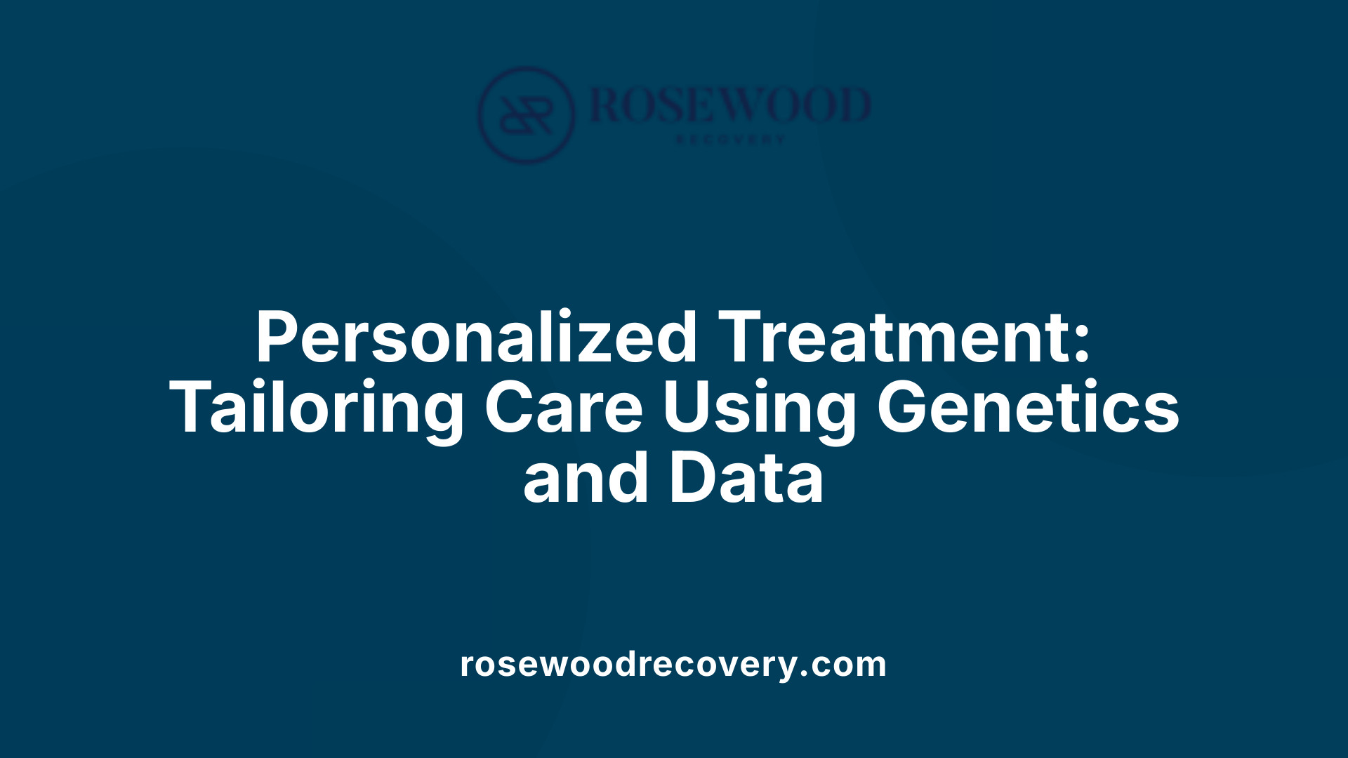 Personalized Treatment: Tailoring Care Using Genetics and Data