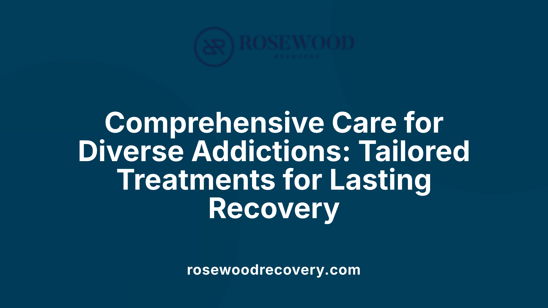 Comprehensive Care for Diverse Addictions: Tailored Treatments for Lasting Recovery