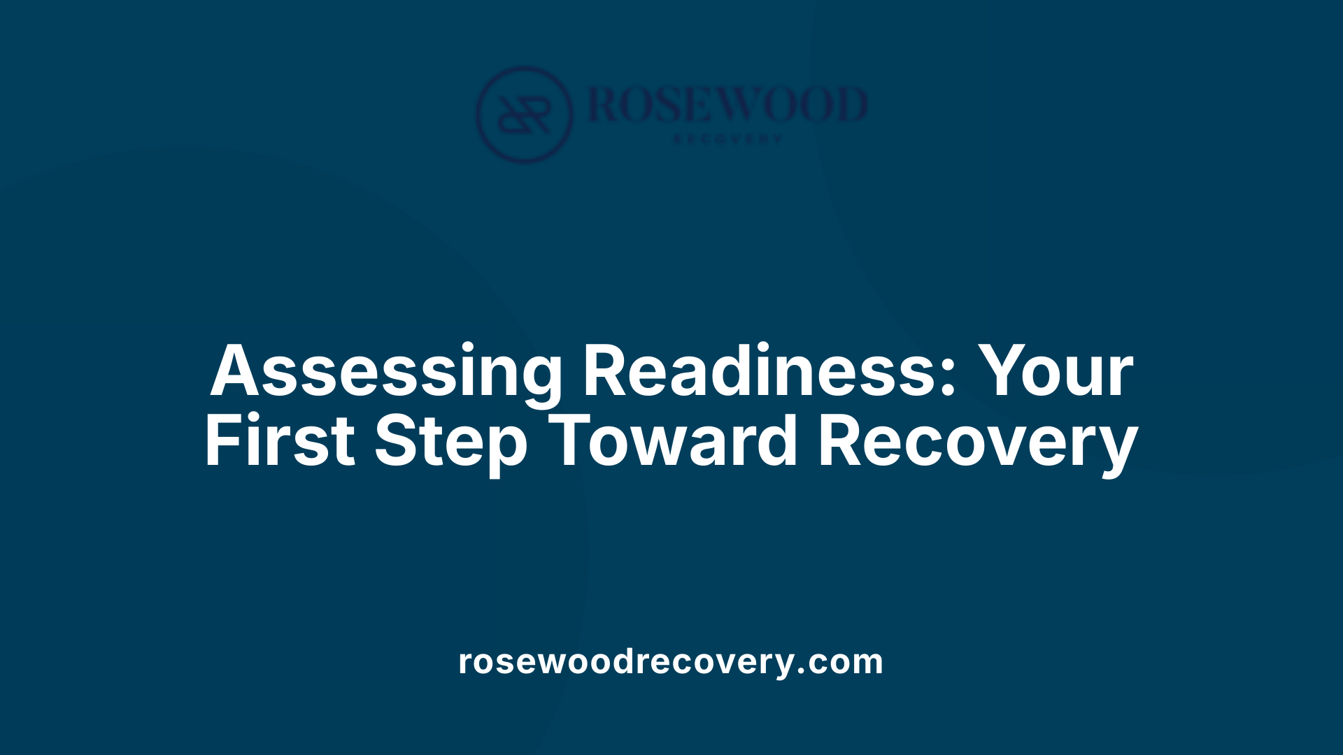 Assessing Readiness: Your First Step Toward Recovery