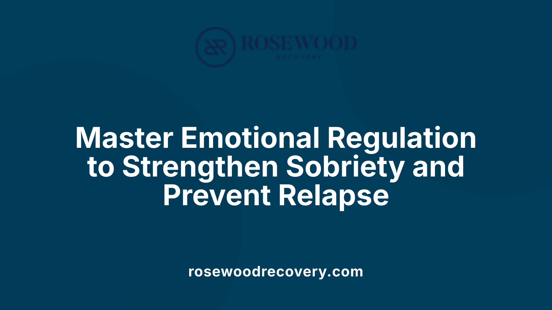 Master Emotional Regulation to Strengthen Sobriety and Prevent Relapse