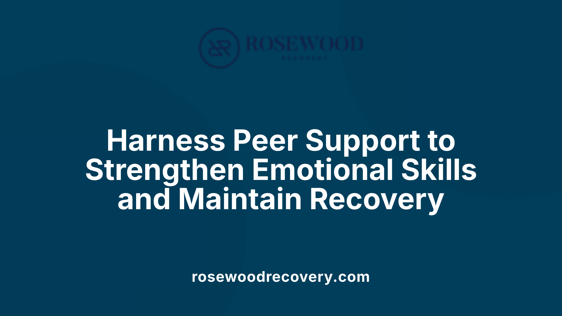 Harness Peer Support to Strengthen Emotional Skills and Maintain Recovery