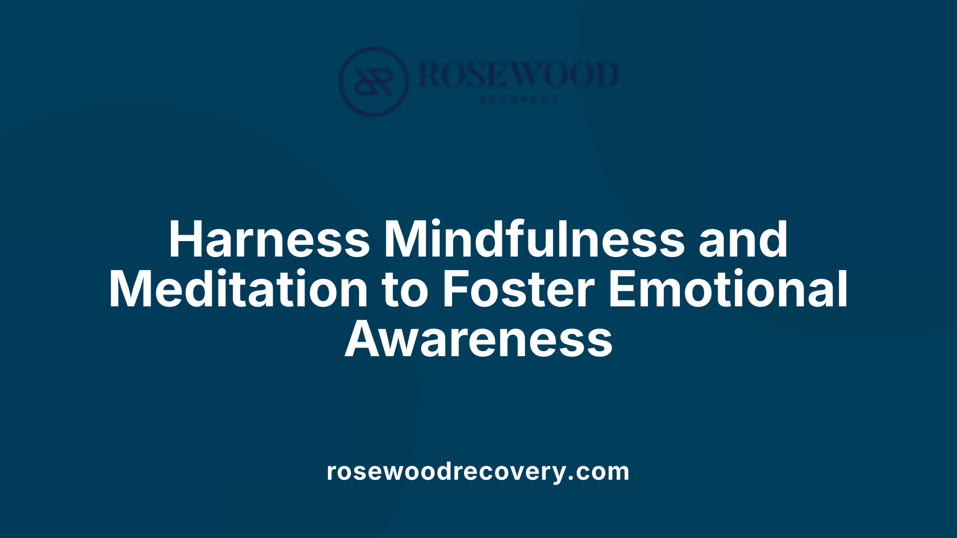 Harness Mindfulness and Meditation to Foster Emotional Awareness