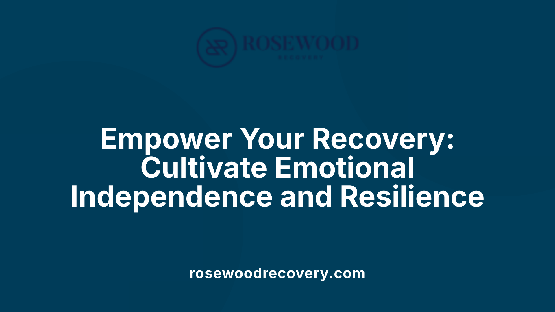 Empower Your Recovery: Cultivate Emotional Independence and Resilience