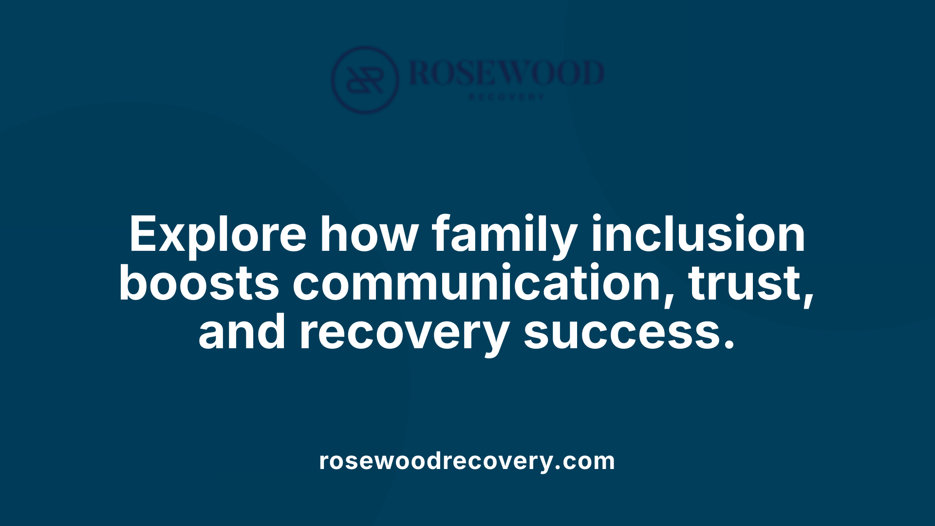 Explore how family inclusion boosts communication, trust, and recovery success.