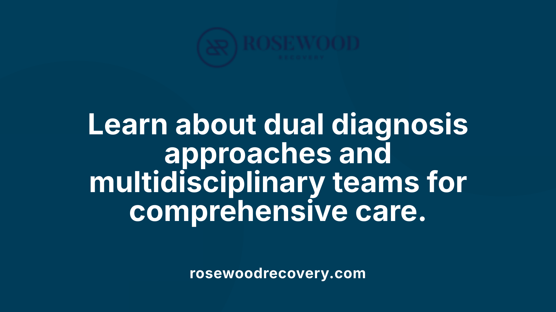 Learn about dual diagnosis approaches and multidisciplinary teams for comprehensive care.