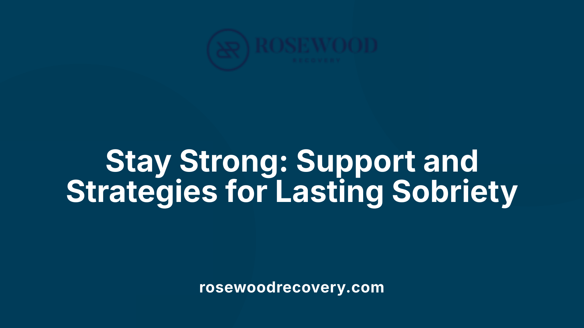 Stay Strong: Support and Strategies for Lasting Sobriety