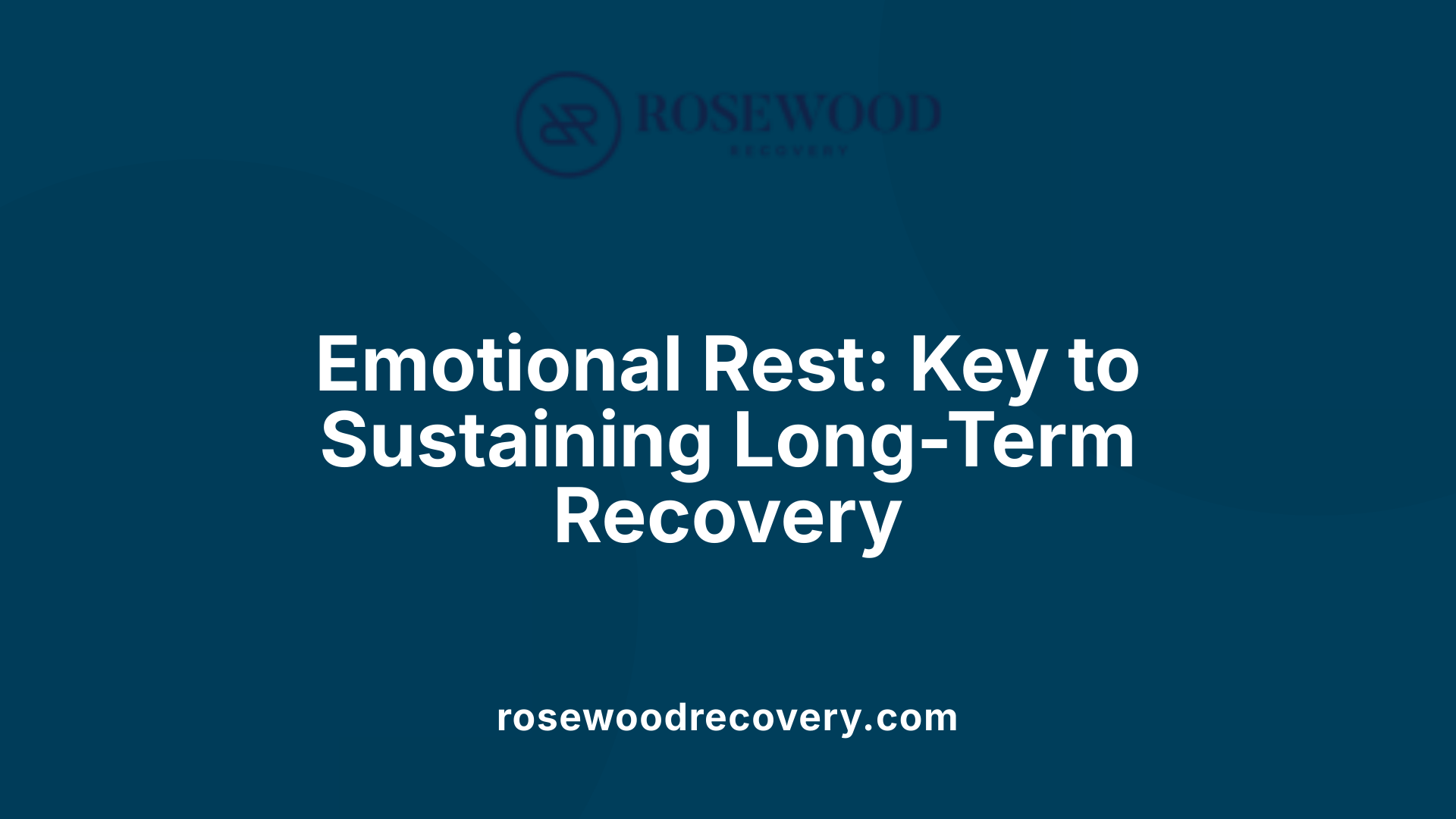 Emotional Rest: Key to Sustaining Long-Term Recovery