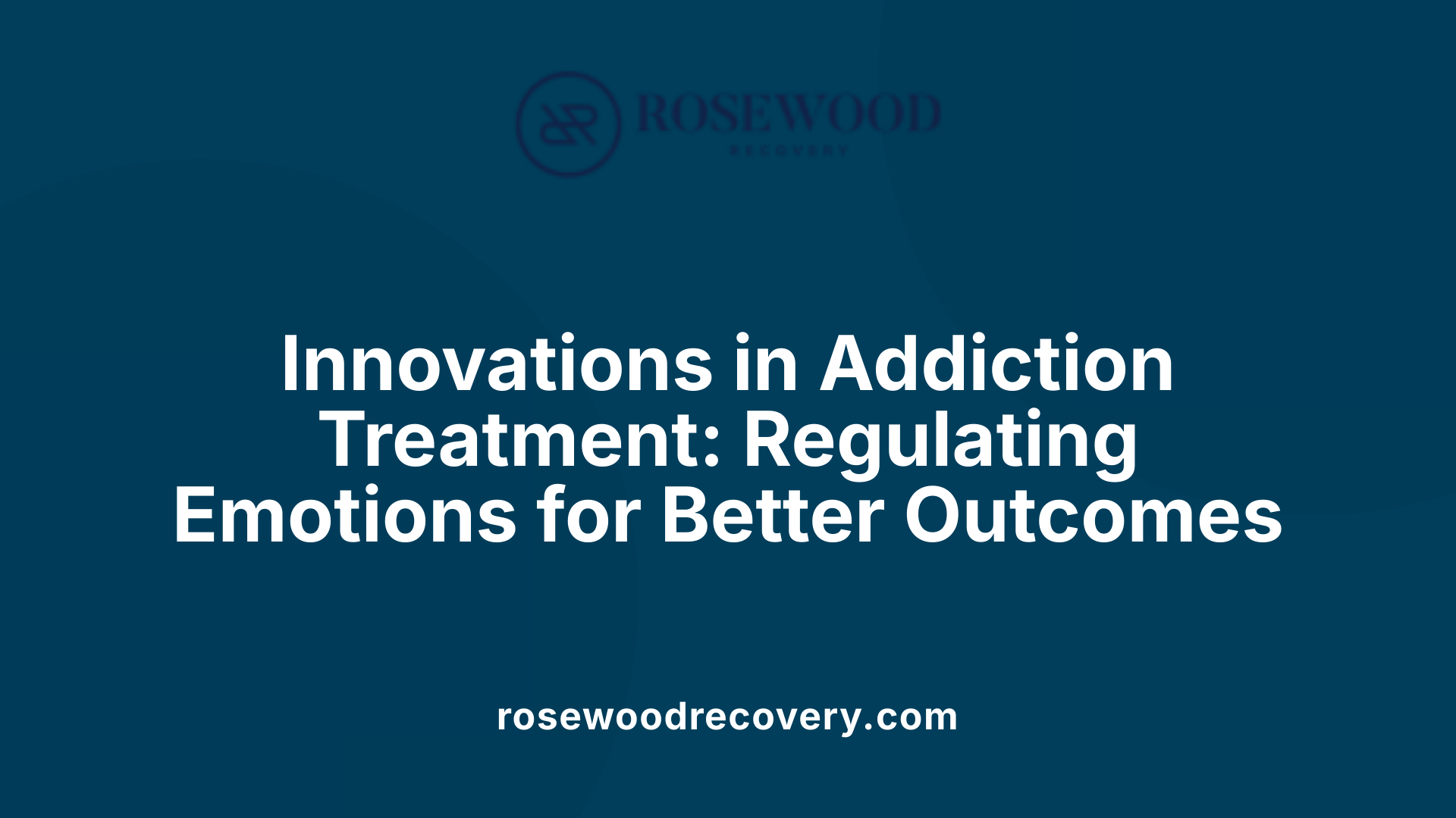 Innovations in Addiction Treatment: Regulating Emotions for Better Outcomes