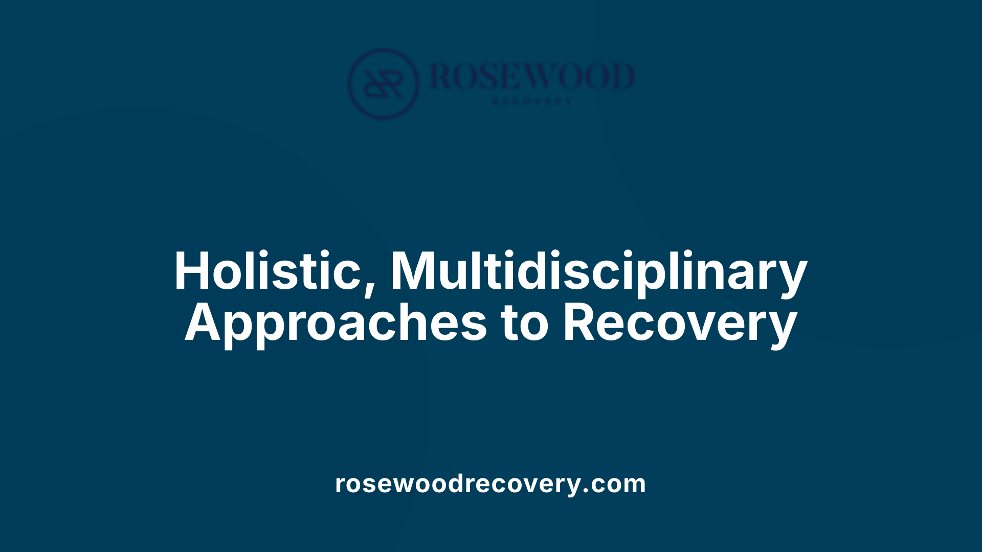 Holistic, Multidisciplinary Approaches to Recovery