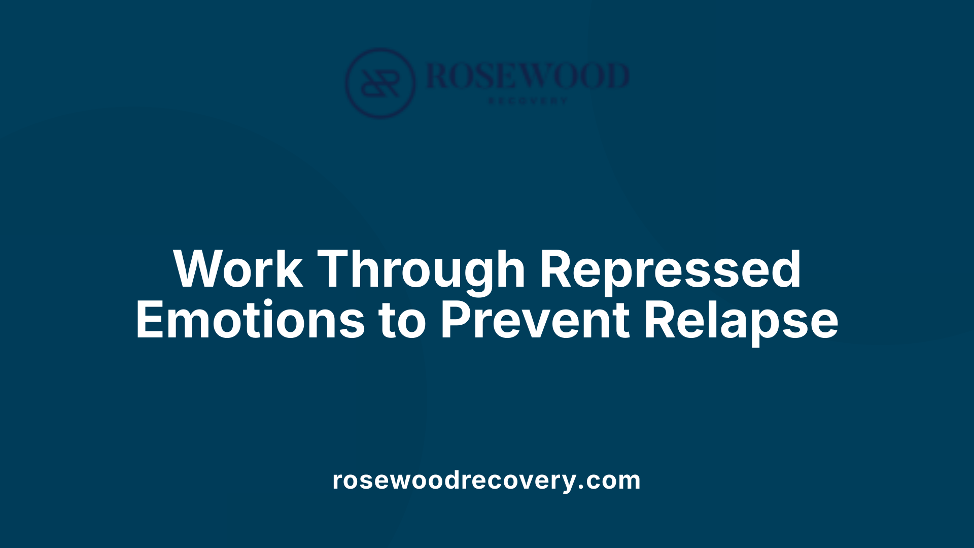 Work Through Repressed Emotions to Prevent Relapse