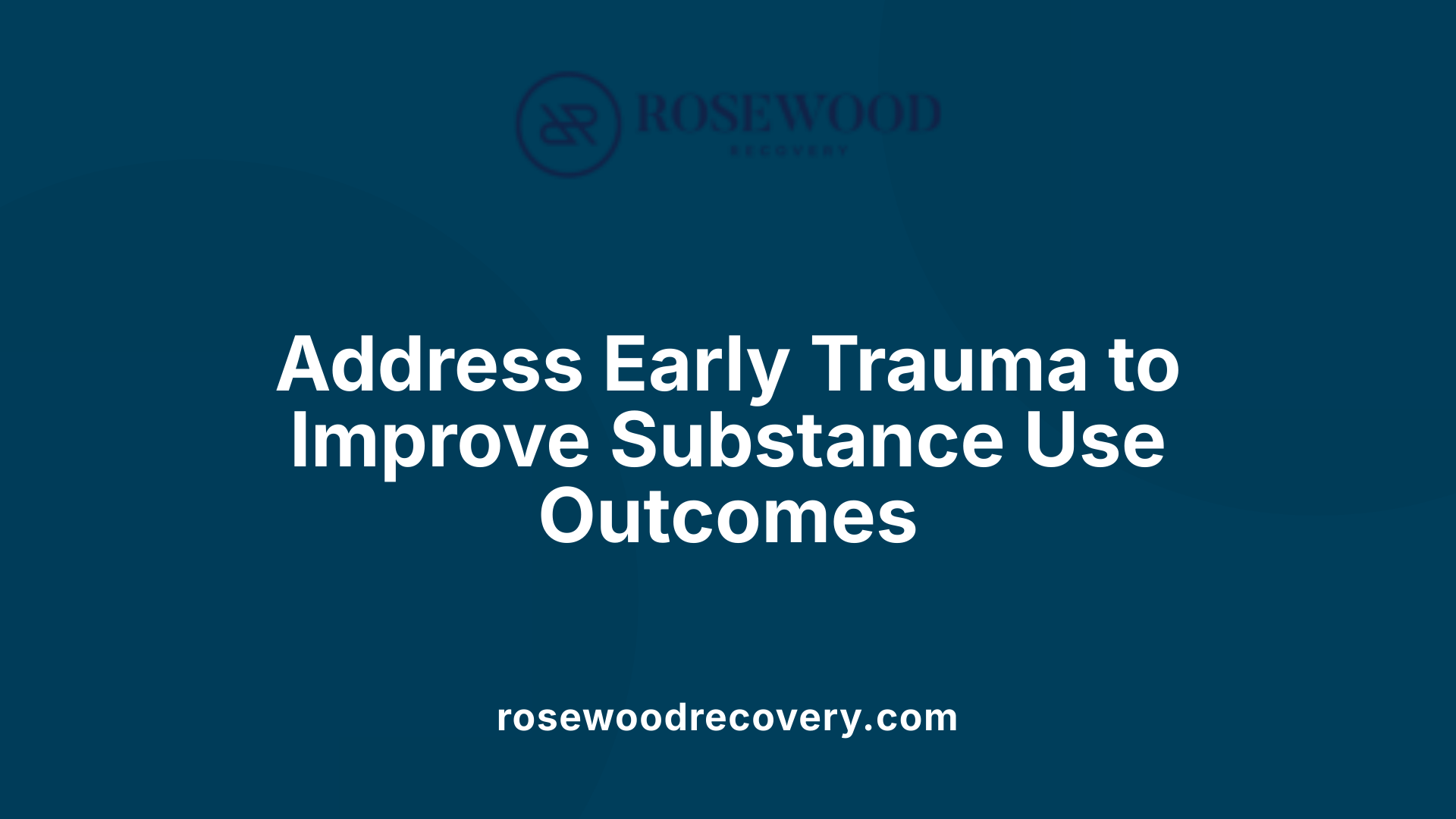 Address Early Trauma to Improve Substance Use Outcomes
