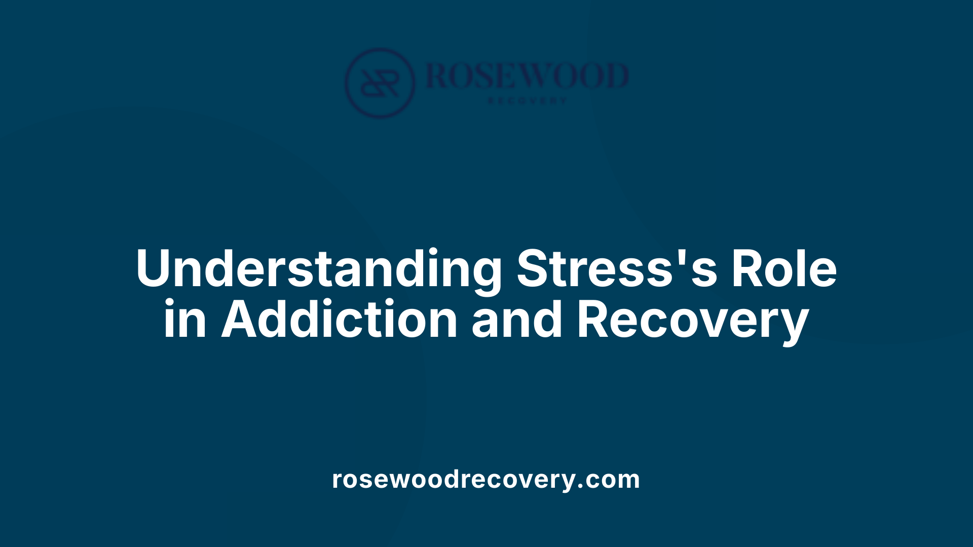 Understanding Stress's Role in Addiction and Recovery
