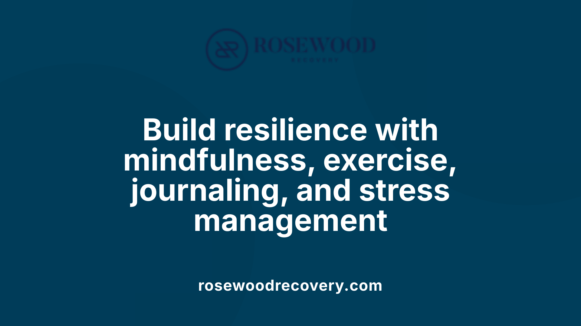Build resilience with mindfulness, exercise, journaling, and stress management