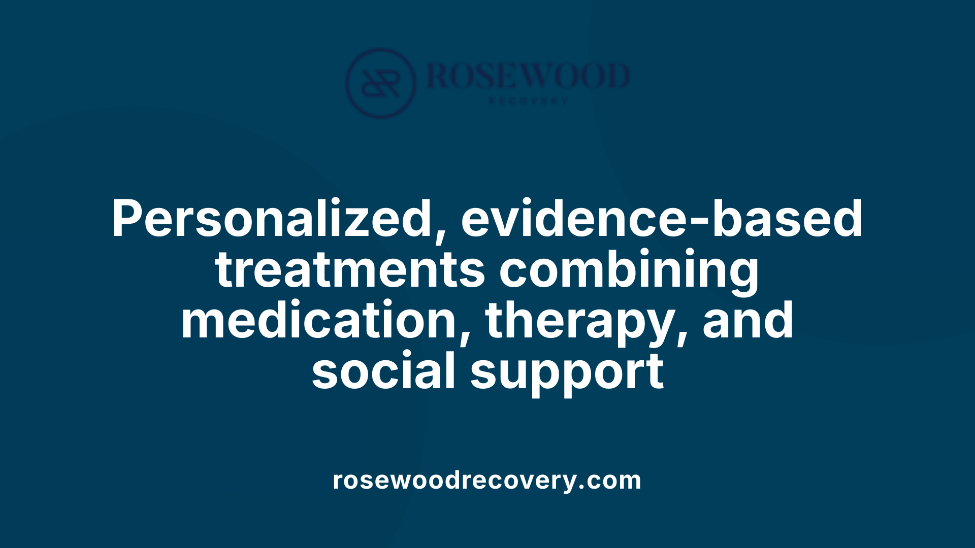 Personalized, evidence-based treatments combining medication, therapy, and social support