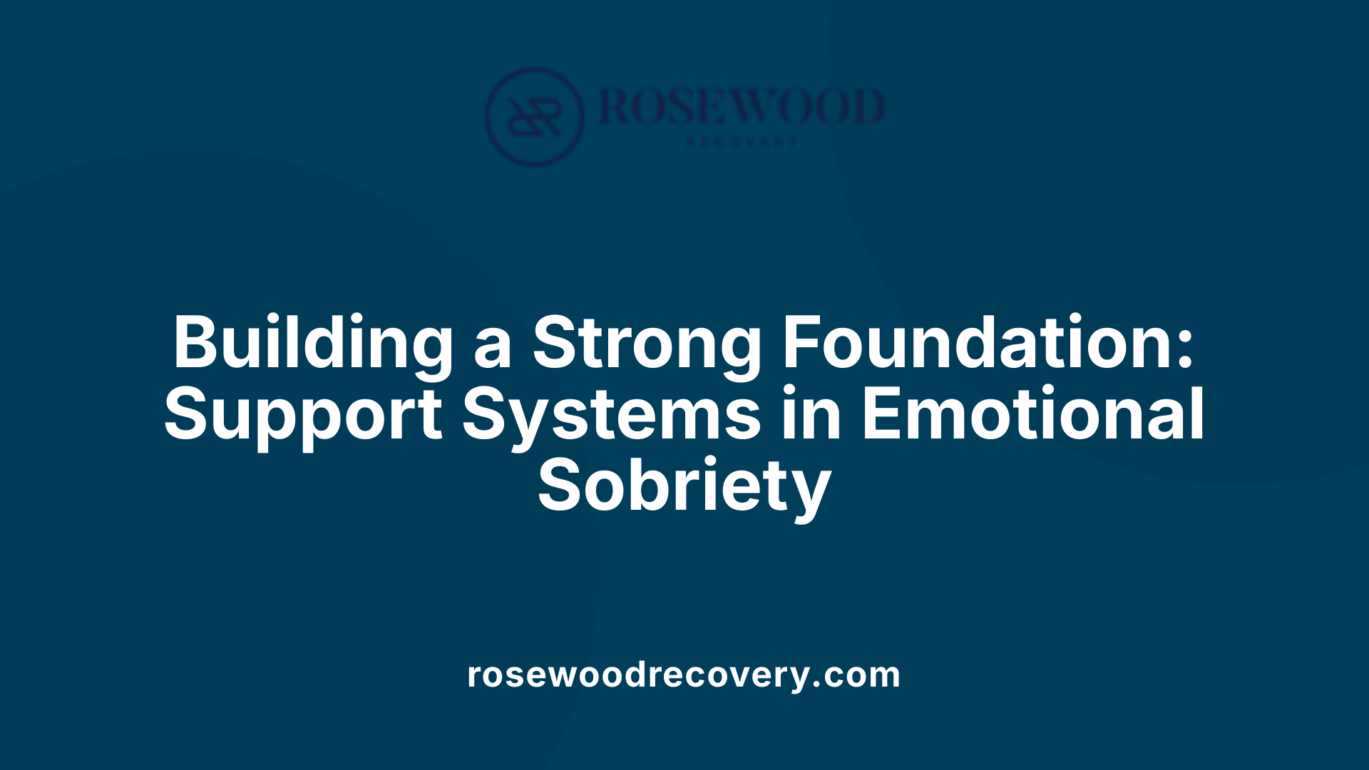 Building a Strong Foundation: Support Systems in Emotional Sobriety