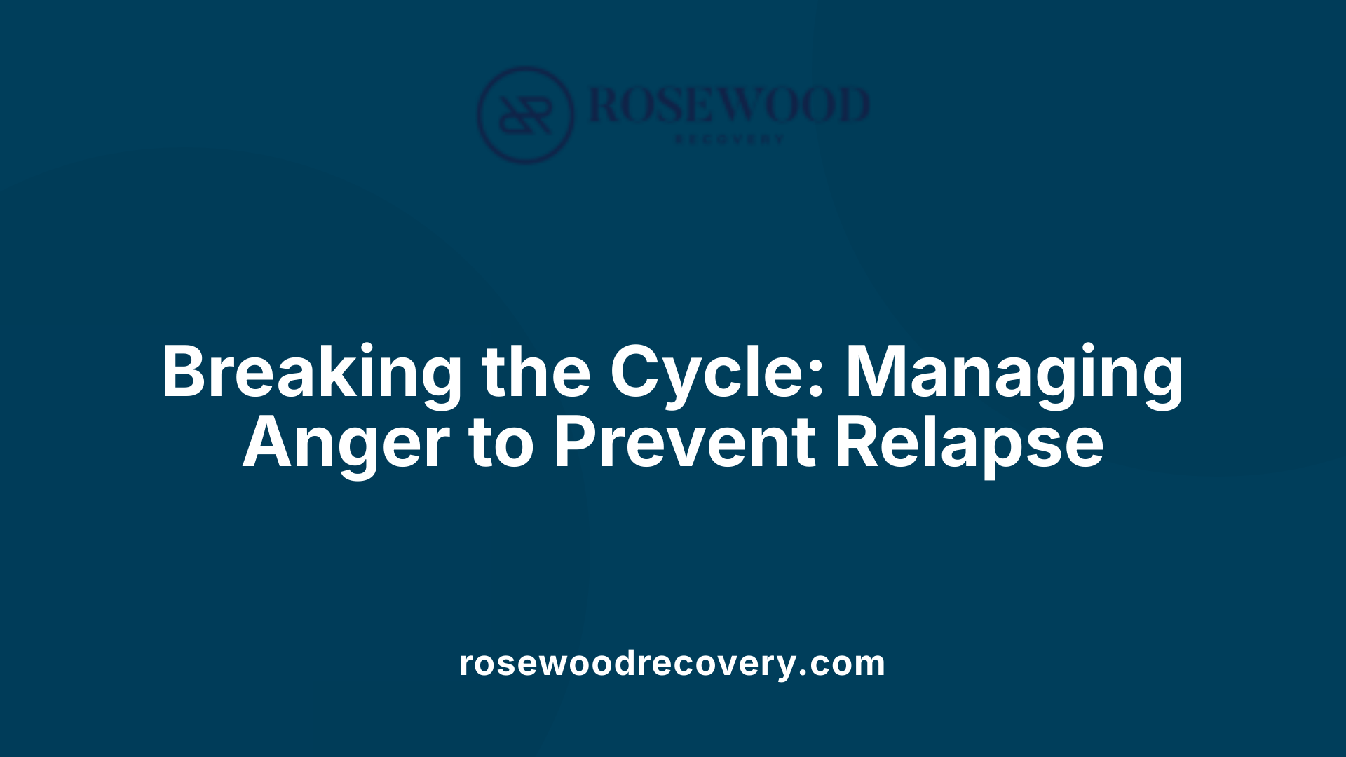 Breaking the Cycle: Managing Anger to Prevent Relapse
