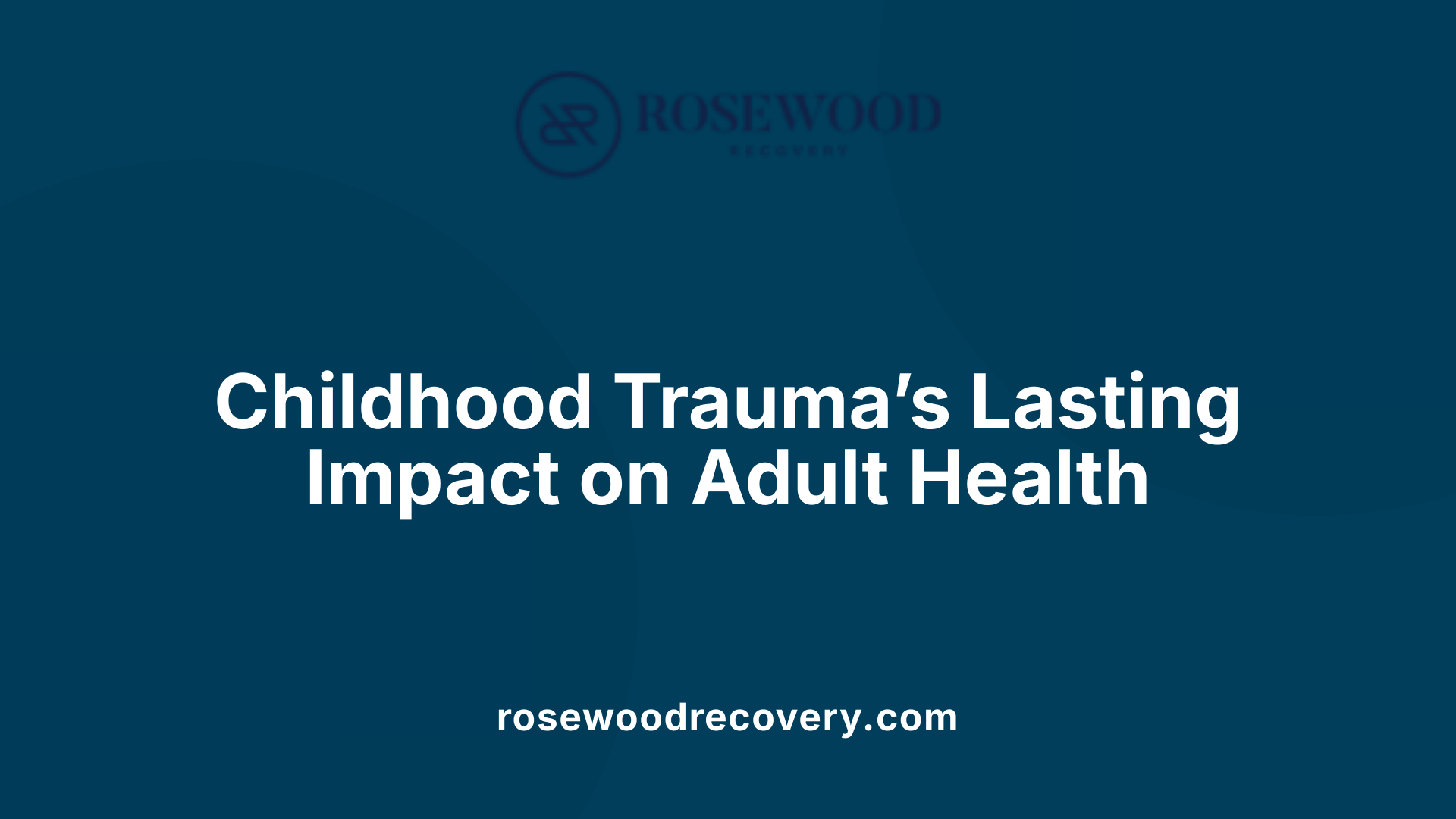 Childhood Trauma’s Lasting Impact on Adult Health