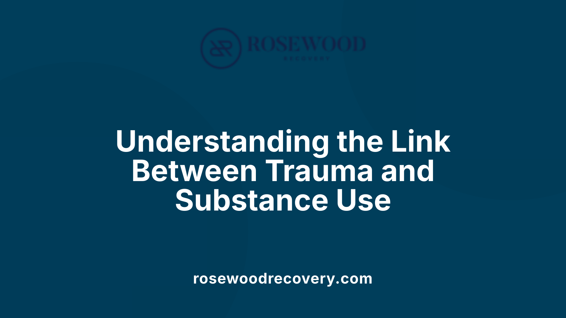 Understanding the Link Between Trauma and Substance Use