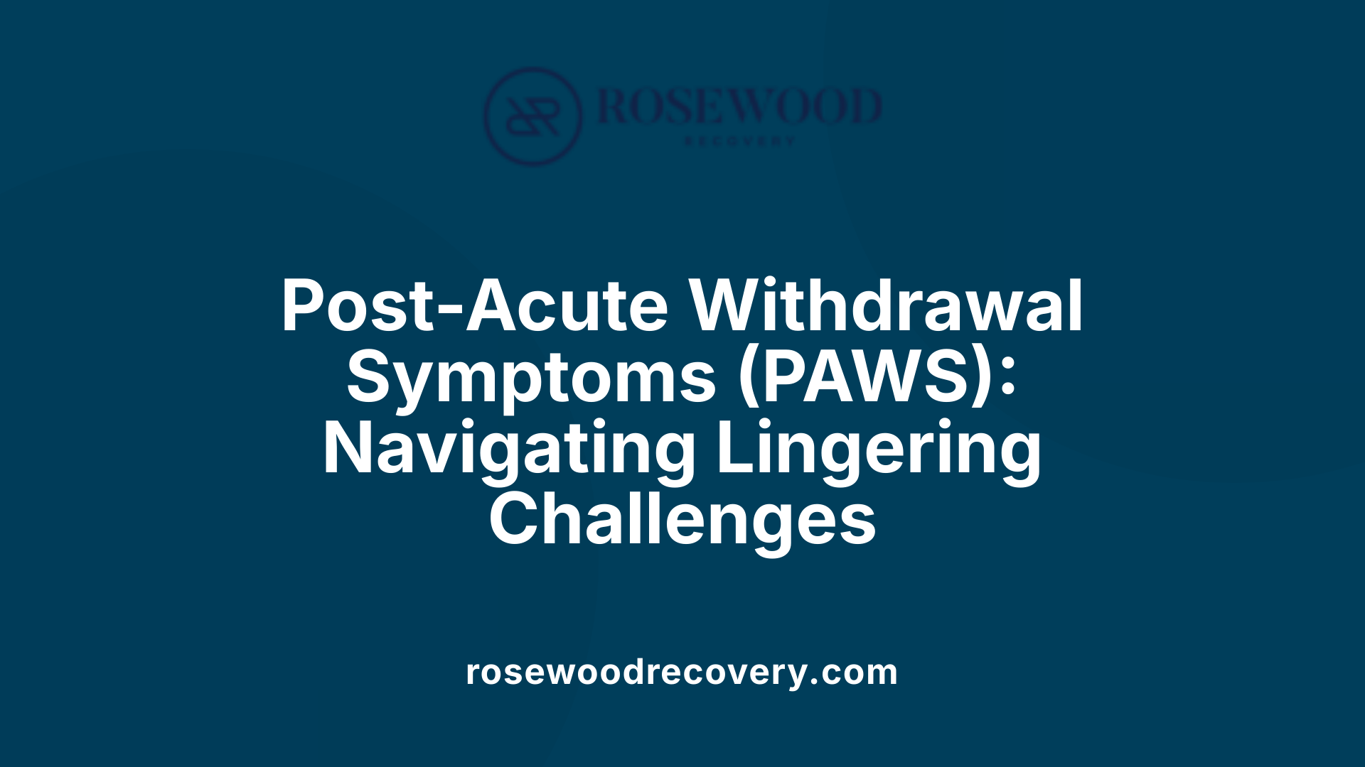Post-Acute Withdrawal Symptoms (PAWS): Navigating Lingering Challenges