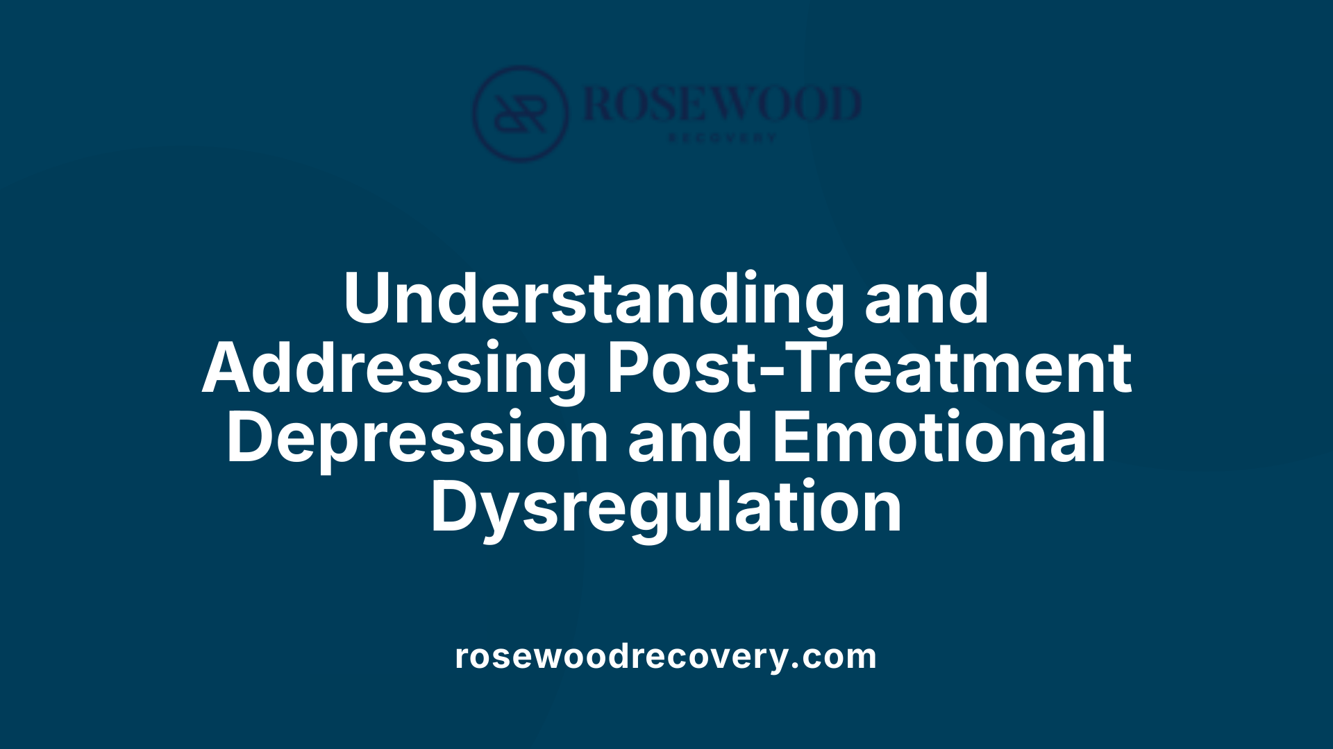 Understanding and Addressing Post-Treatment Depression and Emotional Dysregulation