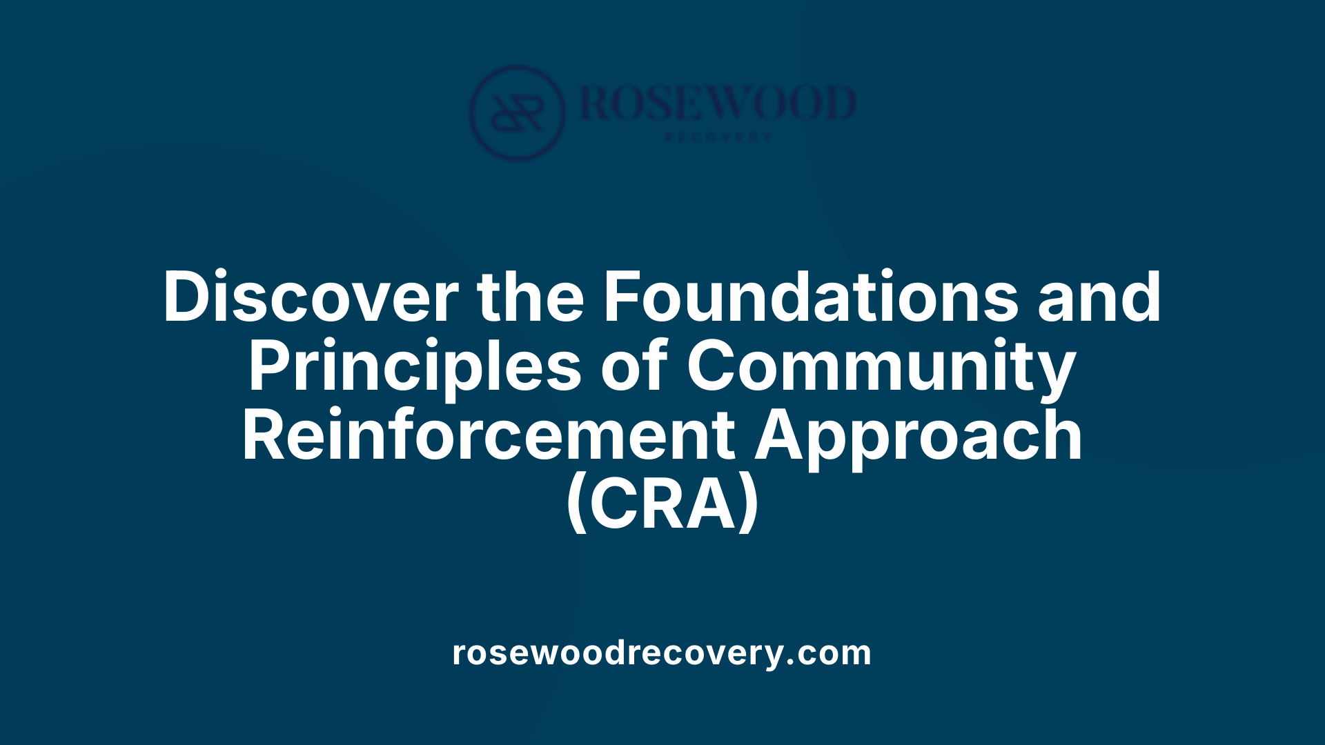Discover the Foundations and Principles of Community Reinforcement Approach (CRA)