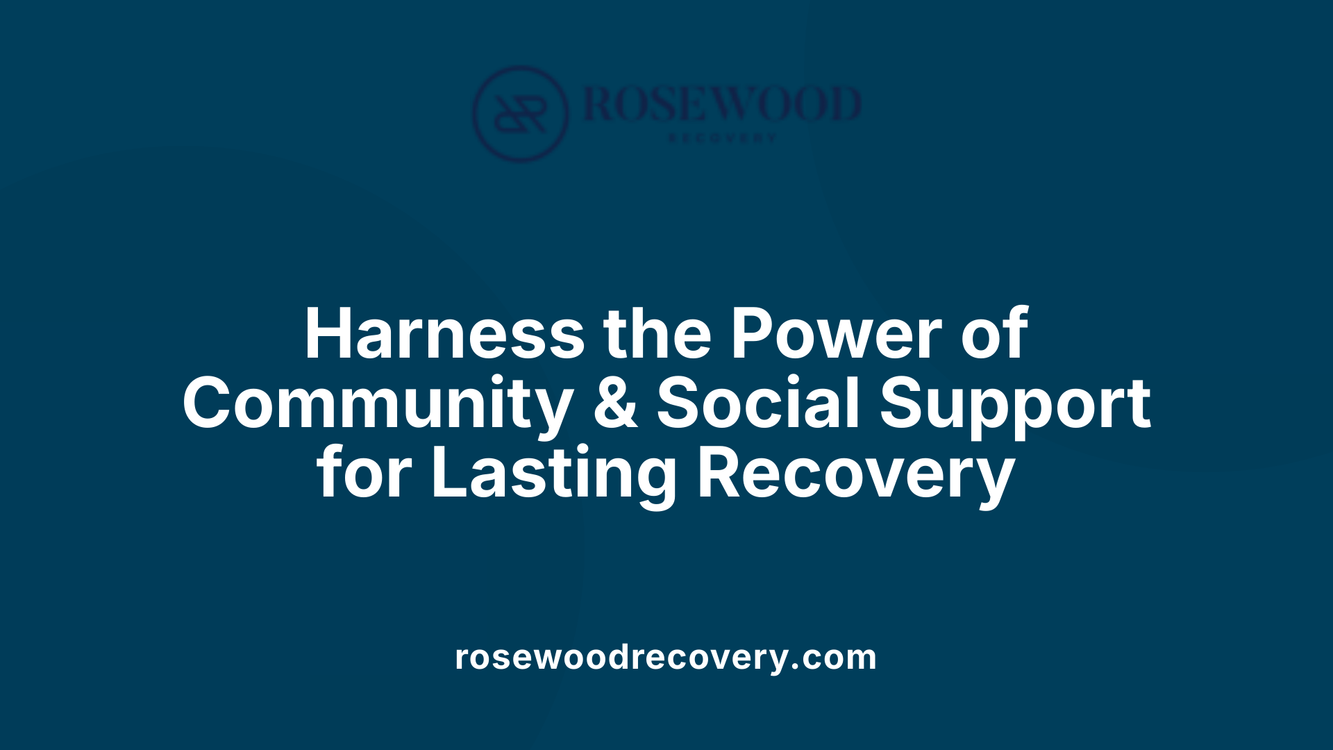 Harness the Power of Community &amp; Social Support for Lasting Recovery