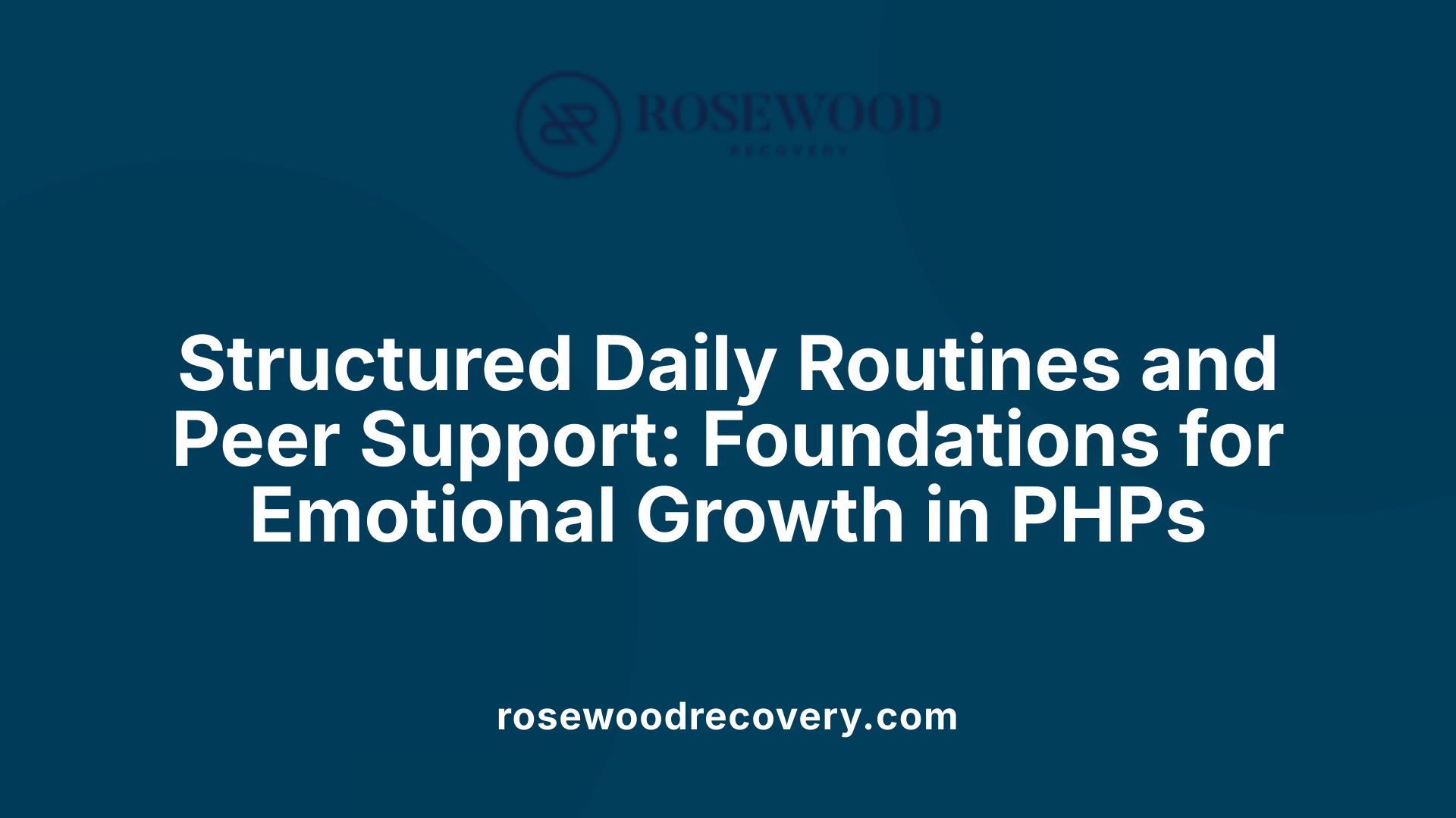 Structured Daily Routines and Peer Support: Foundations for Emotional Growth in PHPs