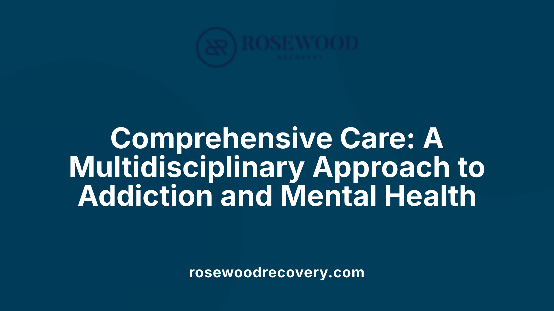 Comprehensive Care: A Multidisciplinary Approach to Addiction and Mental Health