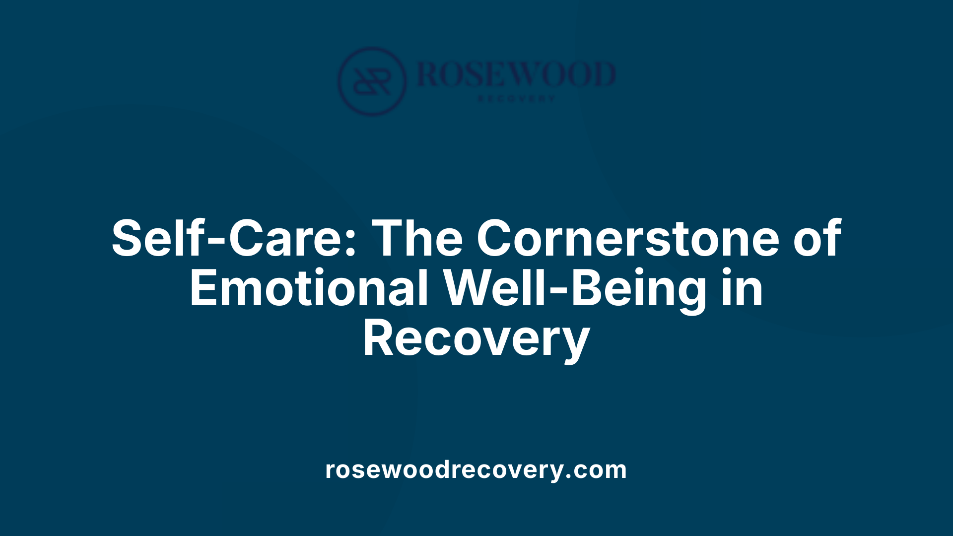 Self-Care: The Cornerstone of Emotional Well-Being in Recovery