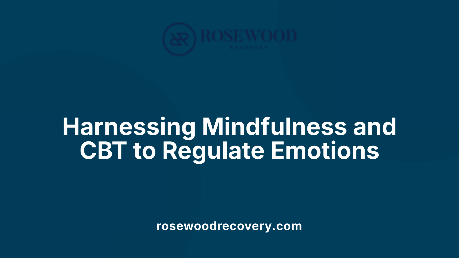 Harnessing Mindfulness and CBT to Regulate Emotions