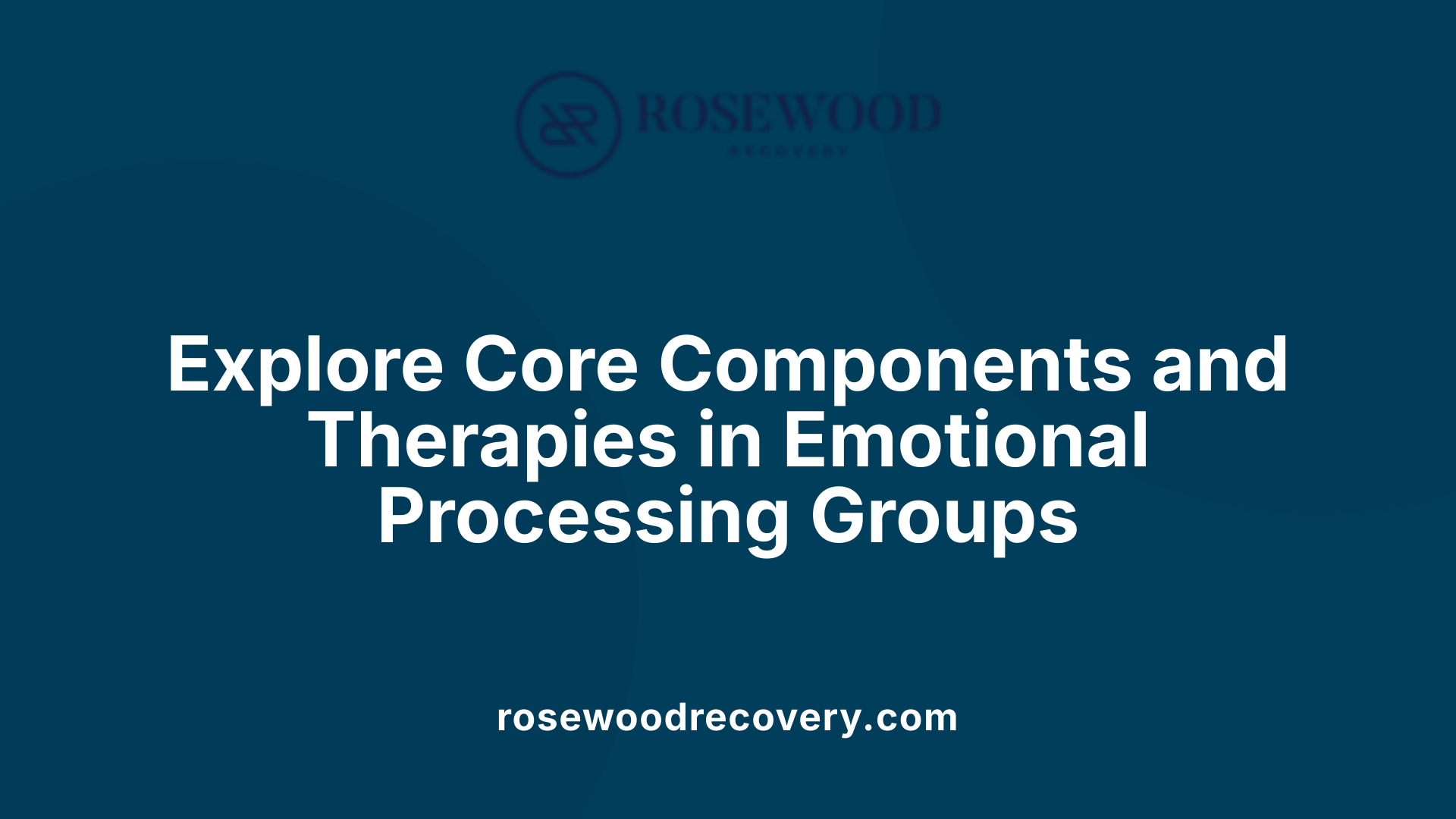 Explore Core Components and Therapies in Emotional Processing Groups