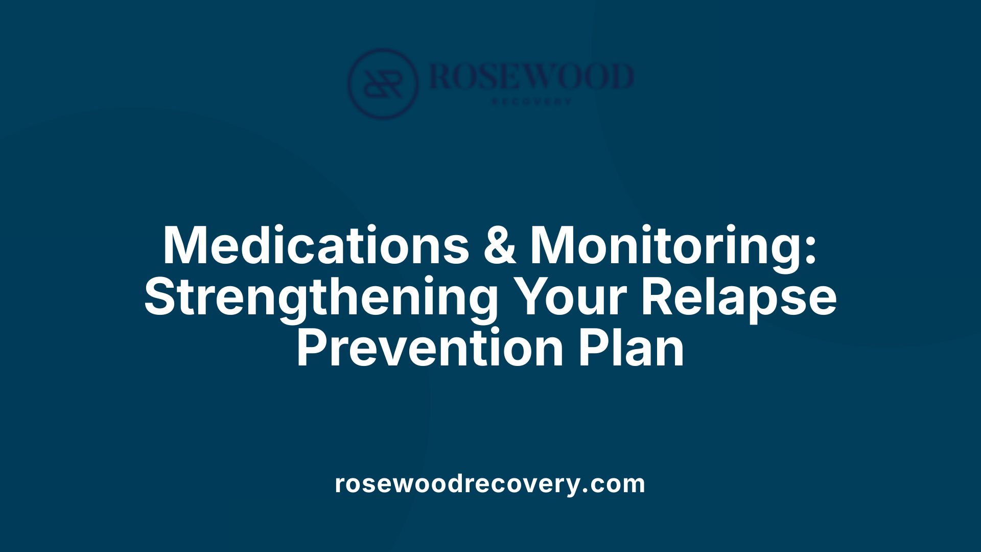 Medications &amp; Monitoring: Strengthening Your Relapse Prevention Plan