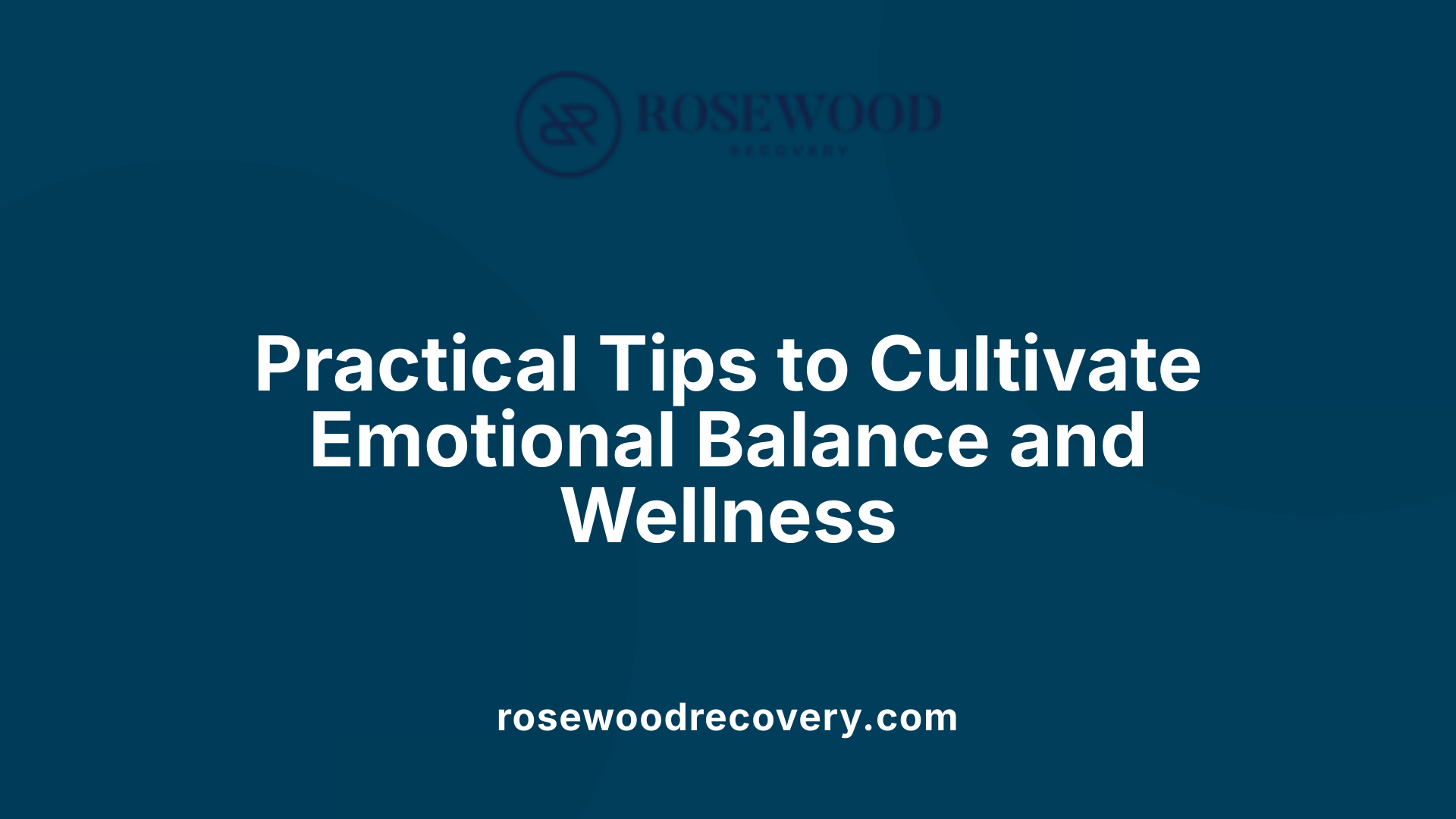 Practical Tips to Cultivate Emotional Balance and Wellness