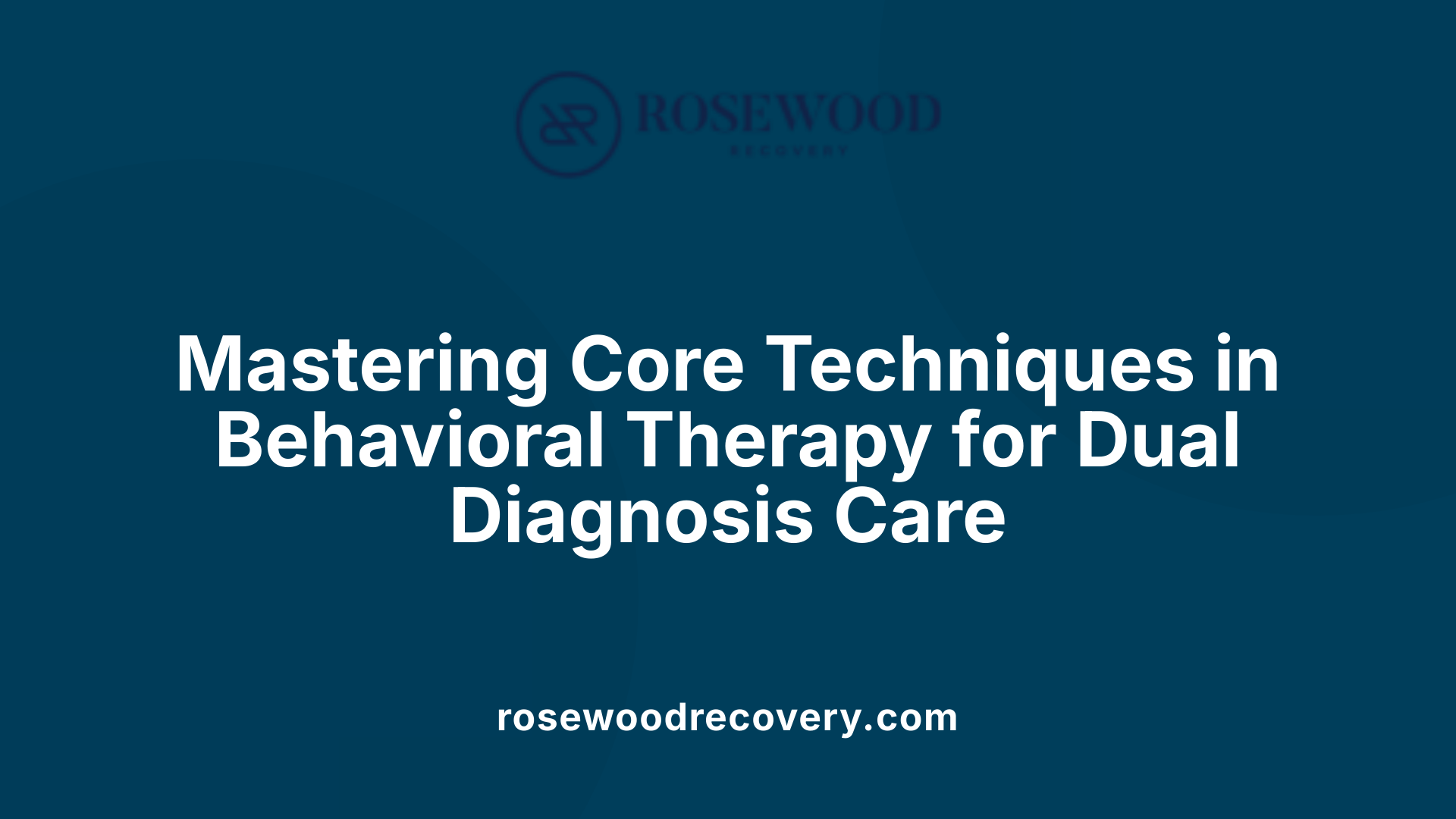 Mastering Core Techniques in Behavioral Therapy for Dual Diagnosis Care