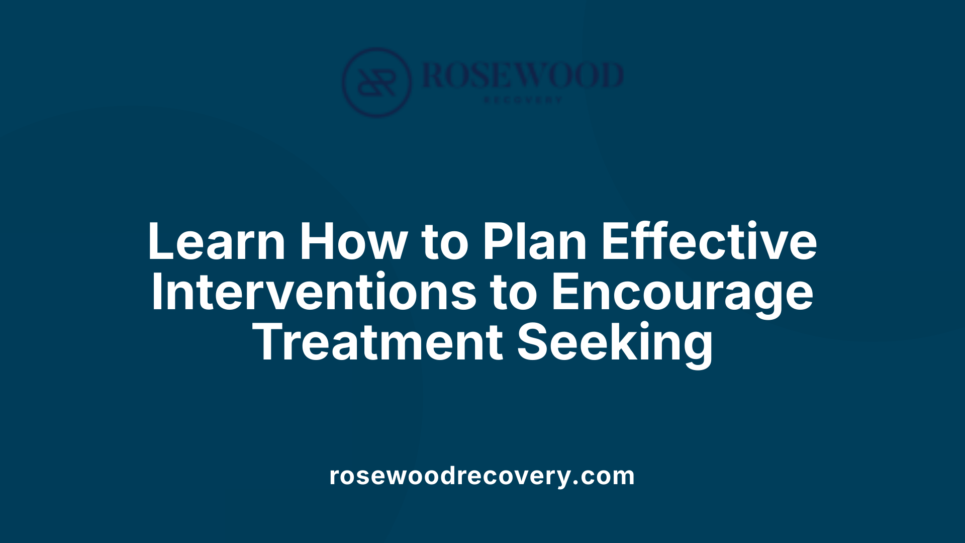 Learn How to Plan Effective Interventions to Encourage Treatment Seeking