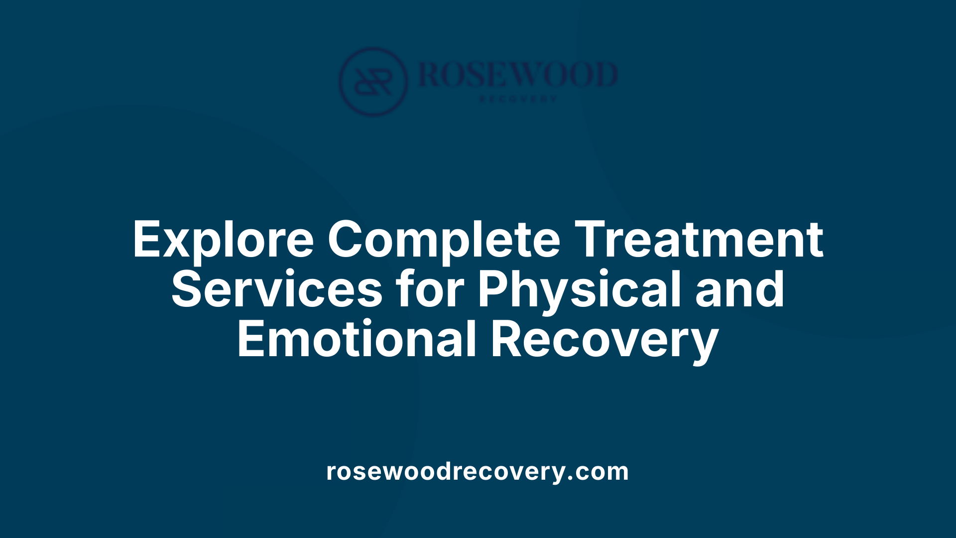Explore Complete Treatment Services for Physical and Emotional Recovery