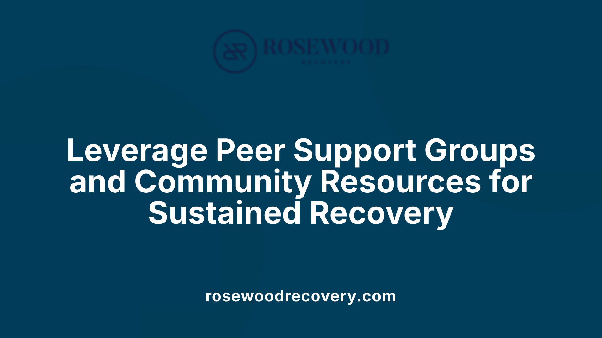 Leverage Peer Support Groups and Community Resources for Sustained Recovery