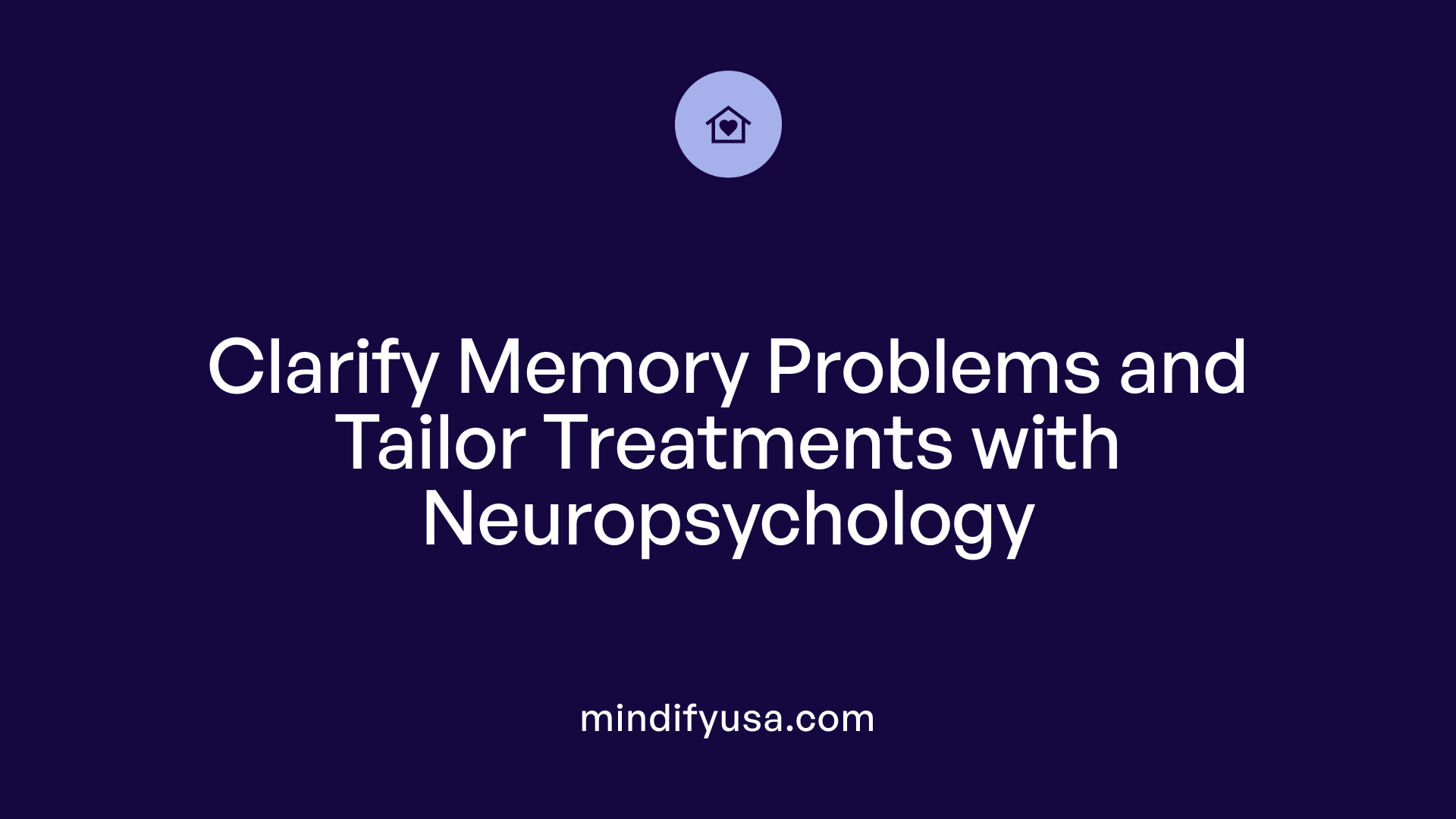 Clarify Memory Problems and Tailor Treatments with Neuropsychology