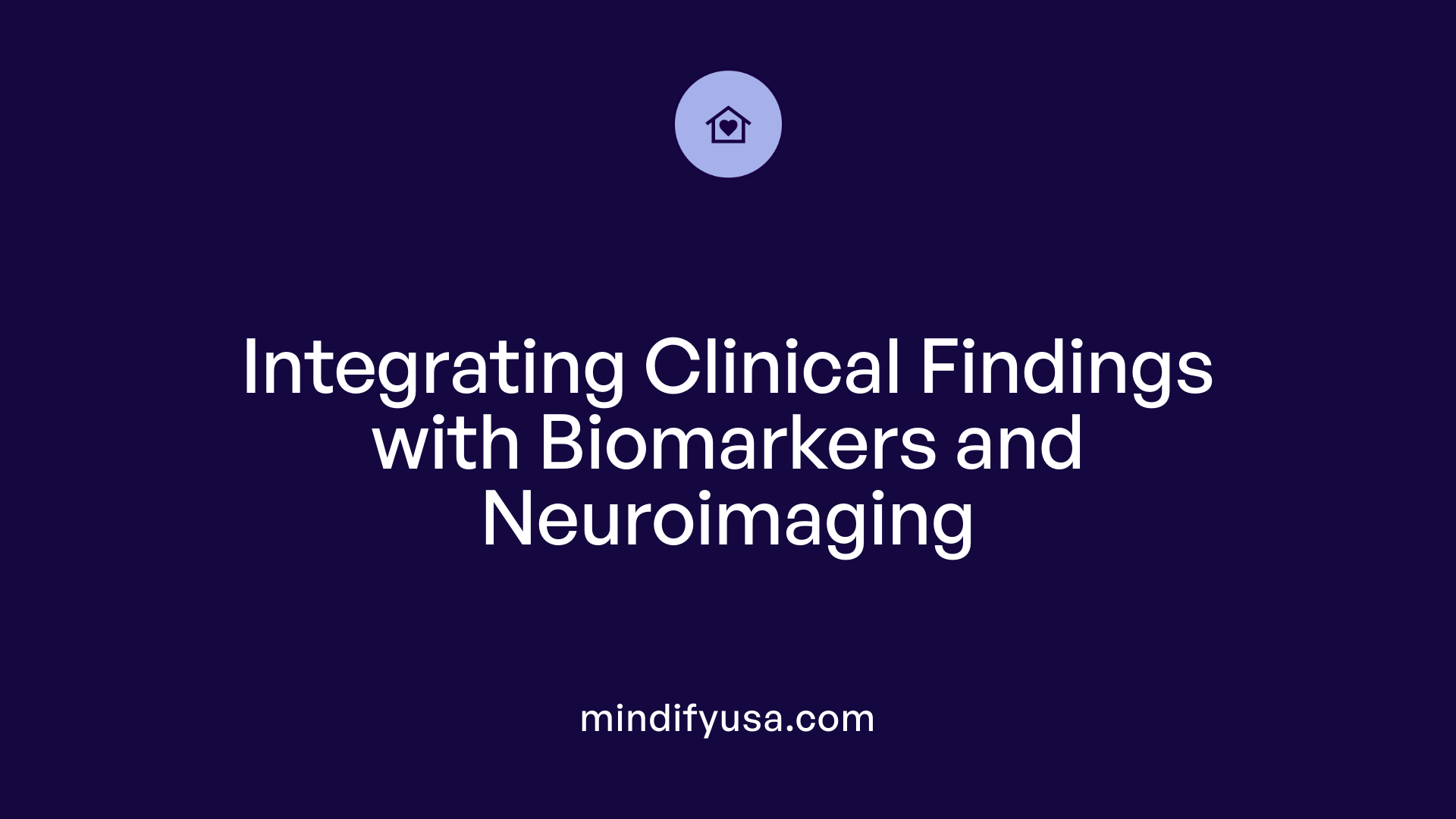 Integrating Clinical Findings with Biomarkers and Neuroimaging