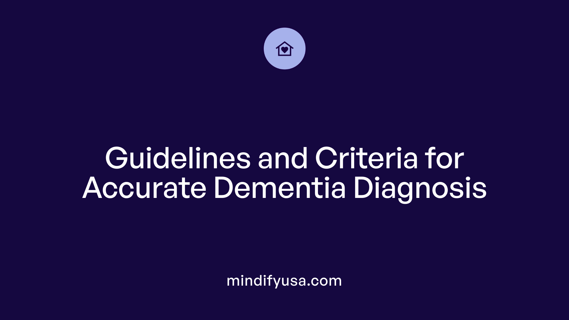 Guidelines and Criteria for Accurate Dementia Diagnosis