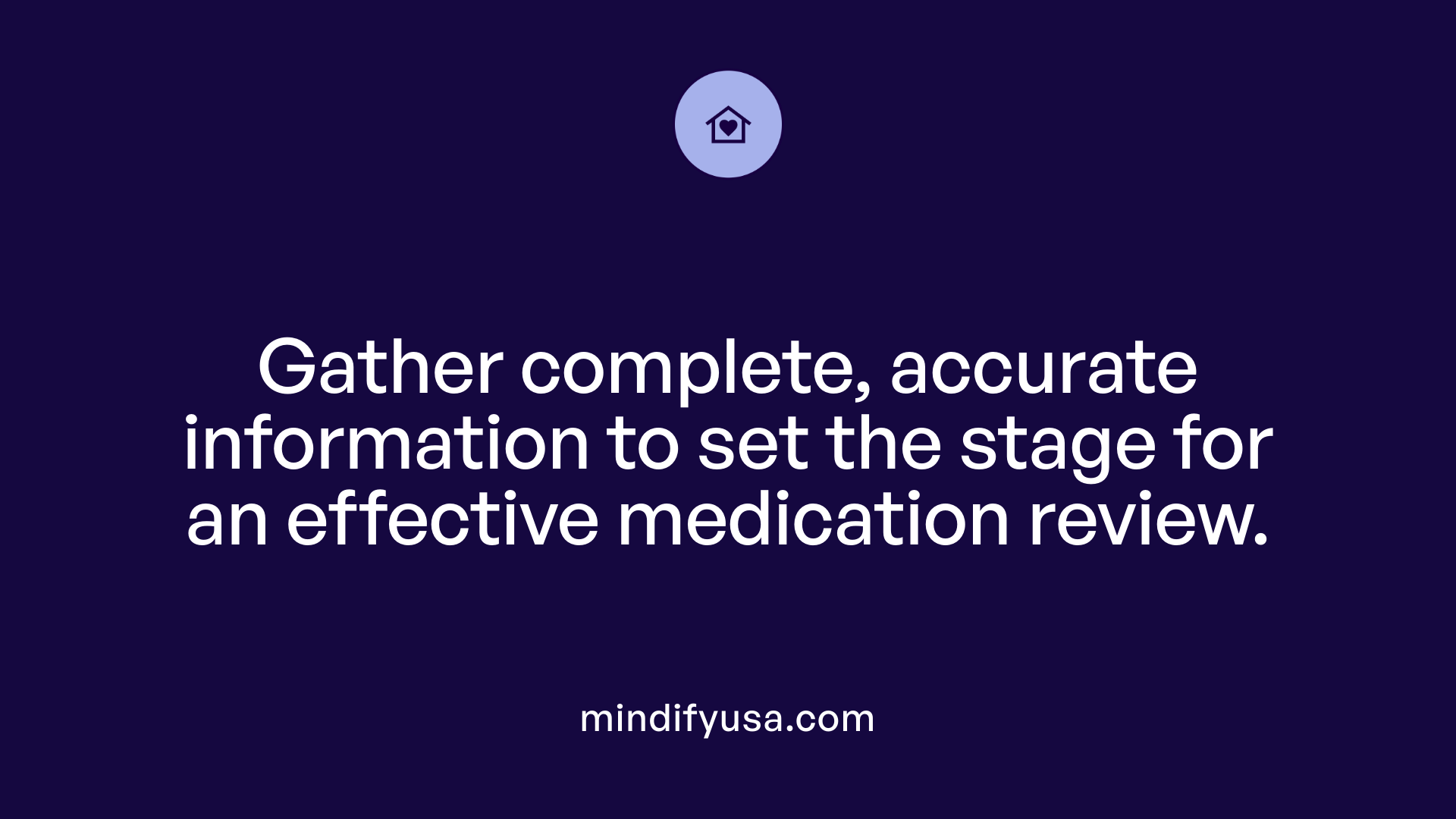 Gather complete, accurate information to set the stage for an effective medication review.