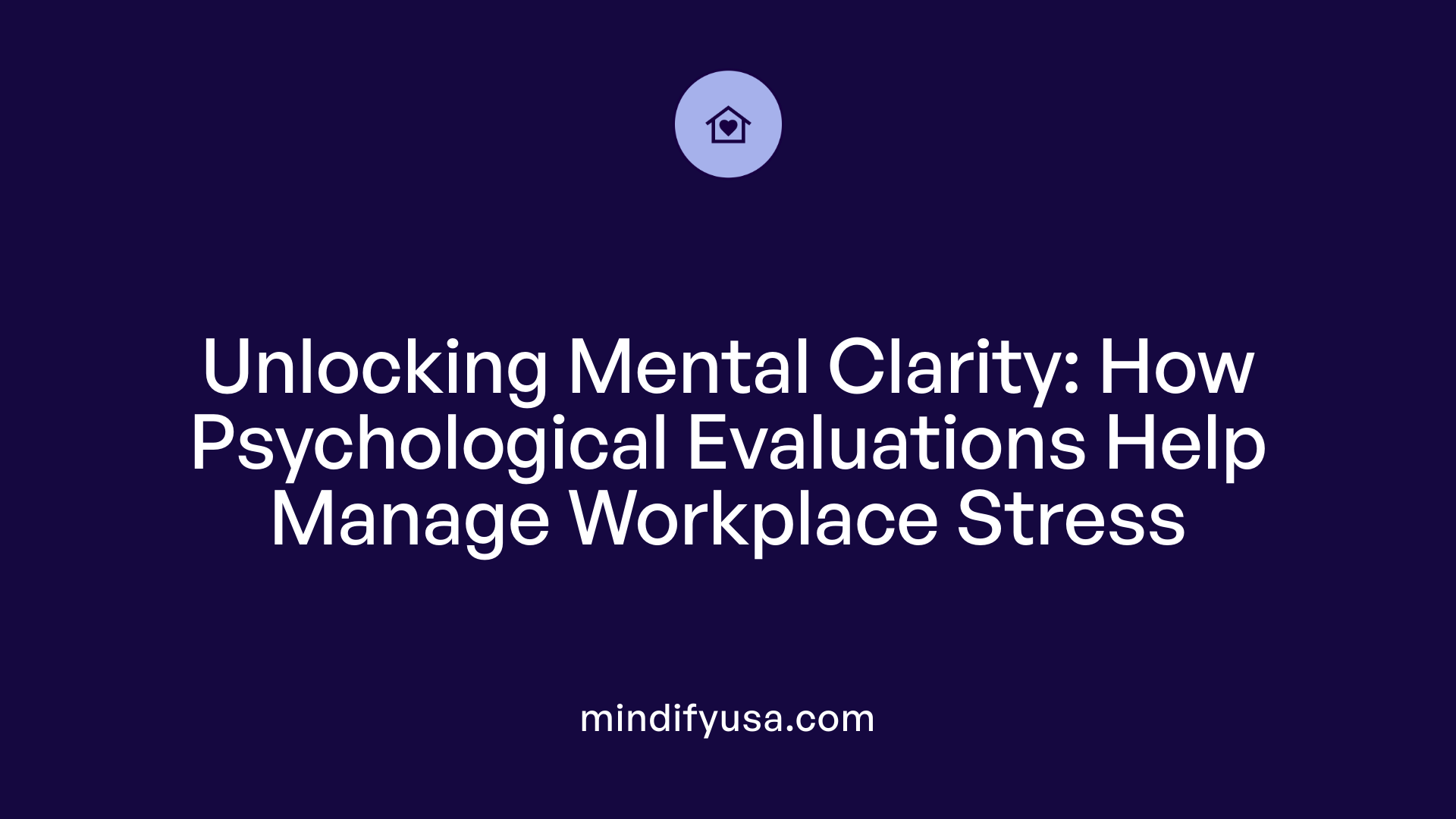 Unlocking Mental Clarity: How Psychological Evaluations Help Manage Workplace Stress