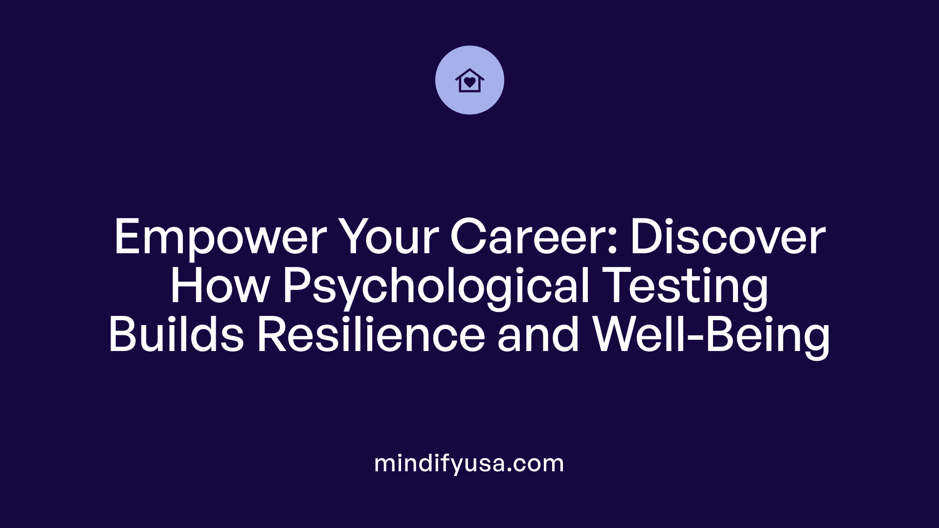 Empower Your Career: Discover How Psychological Testing Builds Resilience and Well-Being