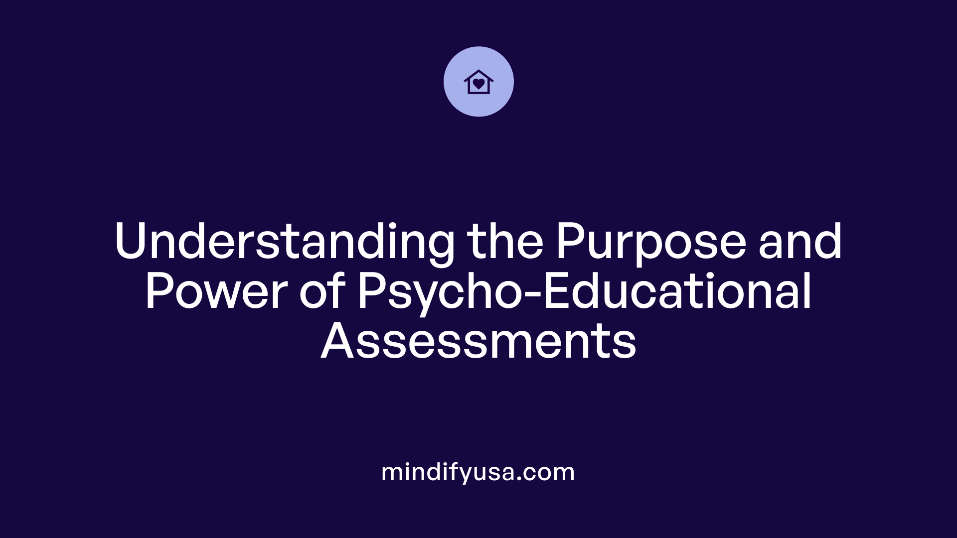 Understanding the Purpose and Power of Psycho-Educational Assessments
