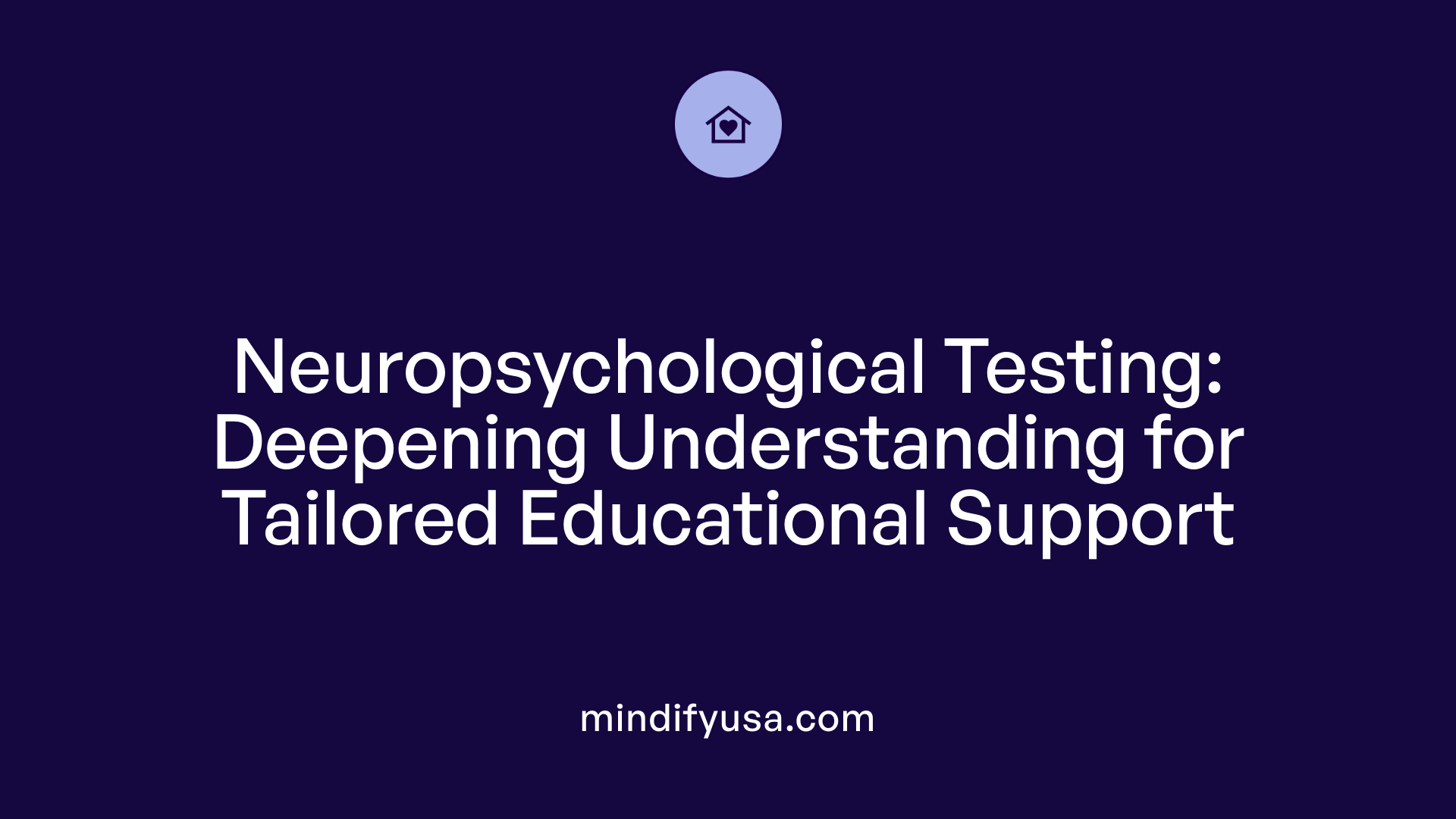 Neuropsychological Testing: Deepening Understanding for Tailored Educational Support
