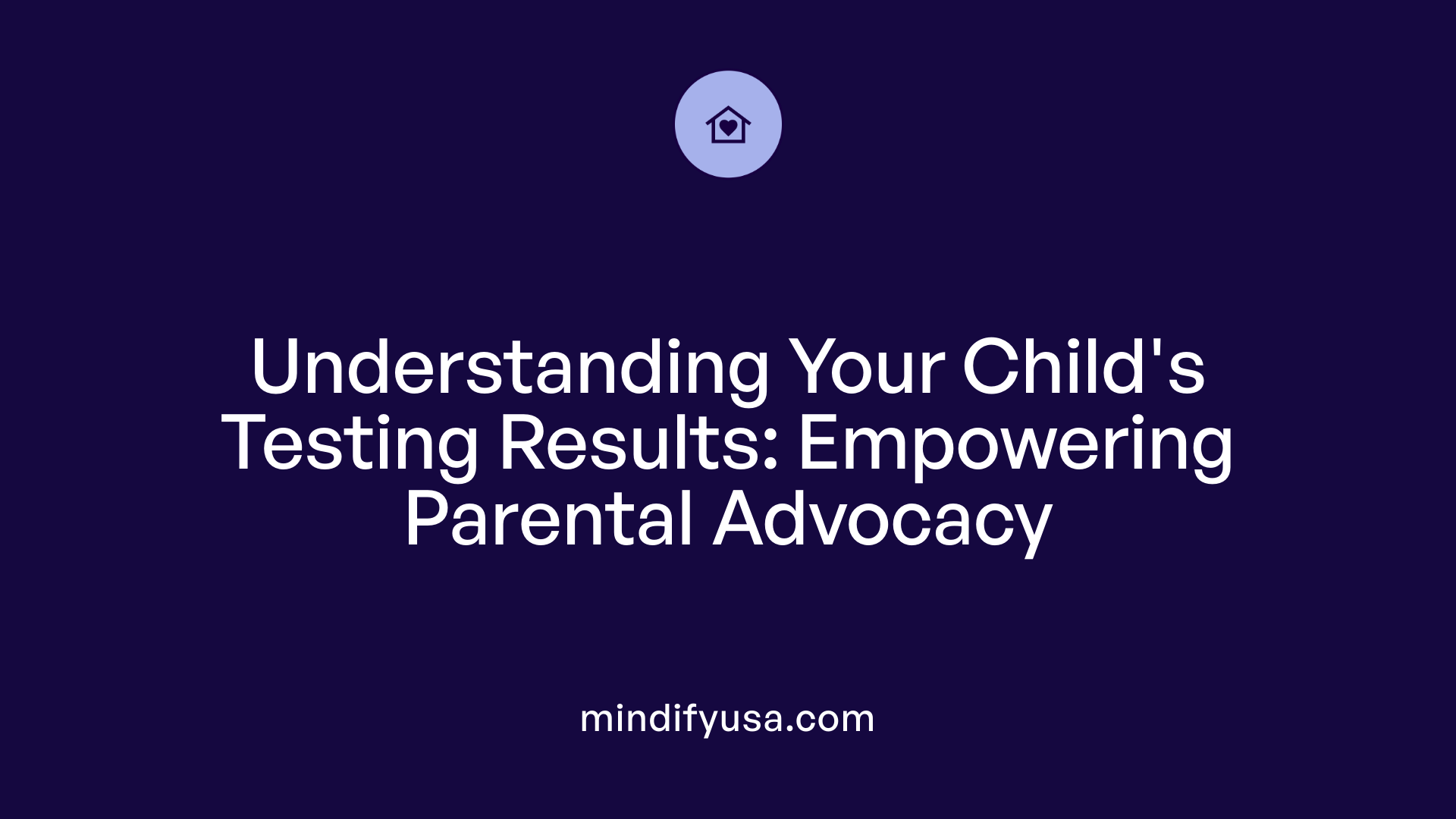 Understanding Your Child's Testing Results: Empowering Parental Advocacy