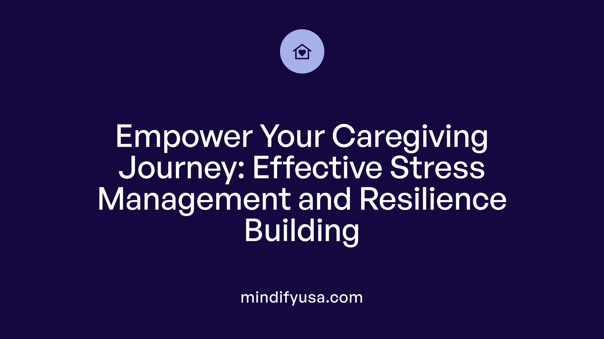 Empower Your Caregiving Journey: Effective Stress Management and Resilience Building