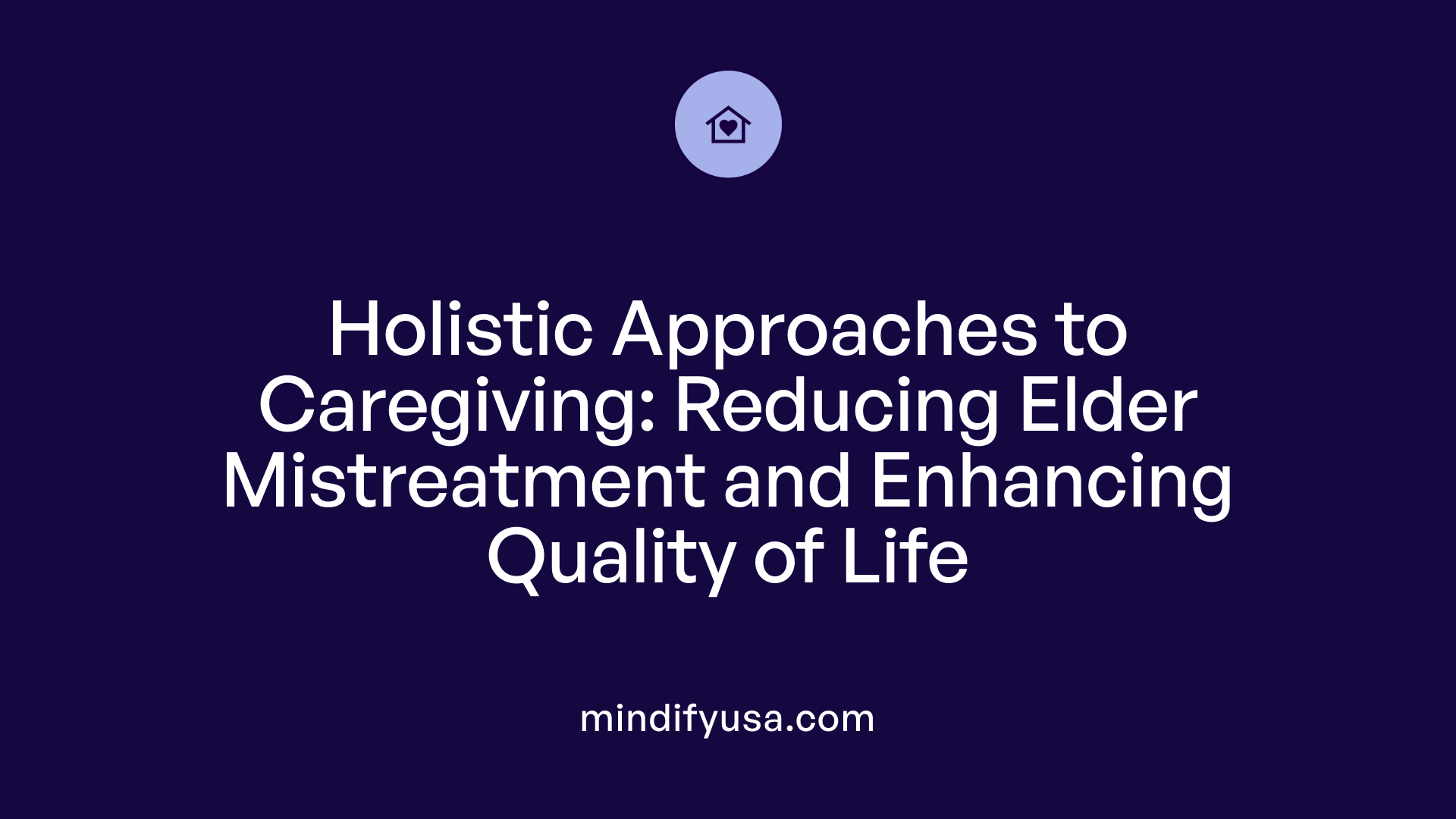 Holistic Approaches to Caregiving: Reducing Elder Mistreatment and Enhancing Quality of Life
