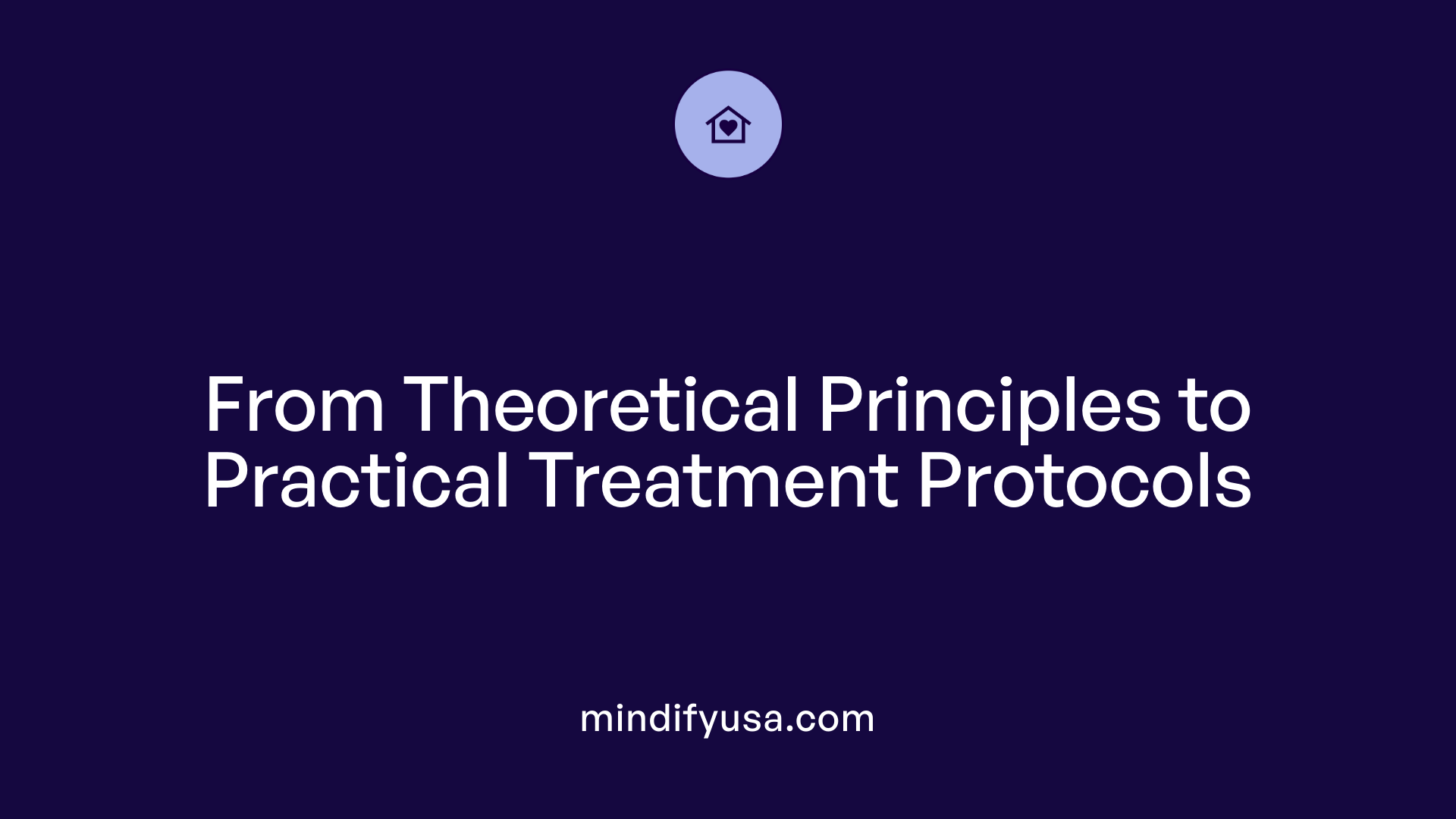 From Theoretical Principles to Practical Treatment Protocols